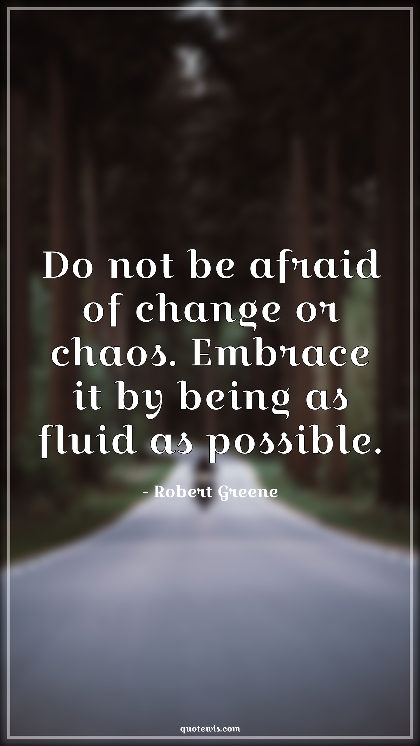 Do not be afraid of change or chaos. Embrace it by being as fluid as possible. - Robert Greene Quotes | 