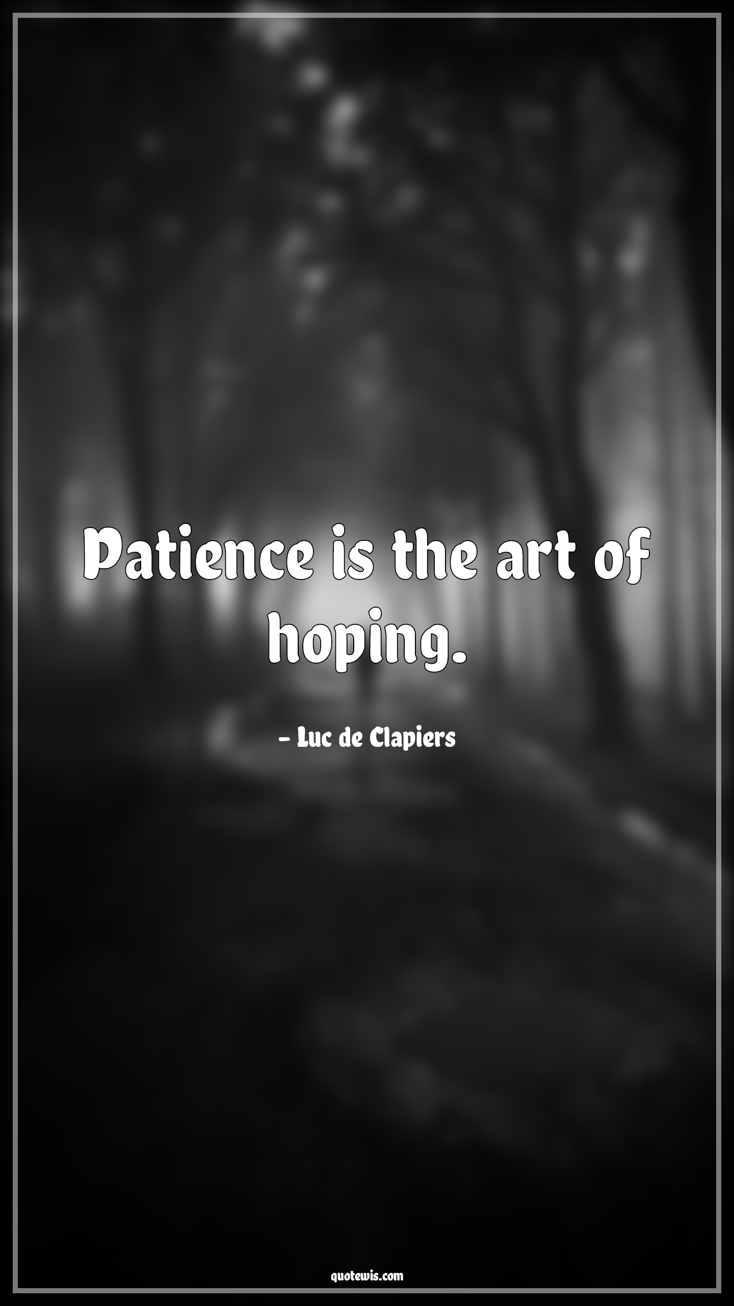 Patience is the art of hoping. - Luc de Clapiers Quotes |  Patience Quotes, Art Quotes, Hope Quotes, Short Quotes,