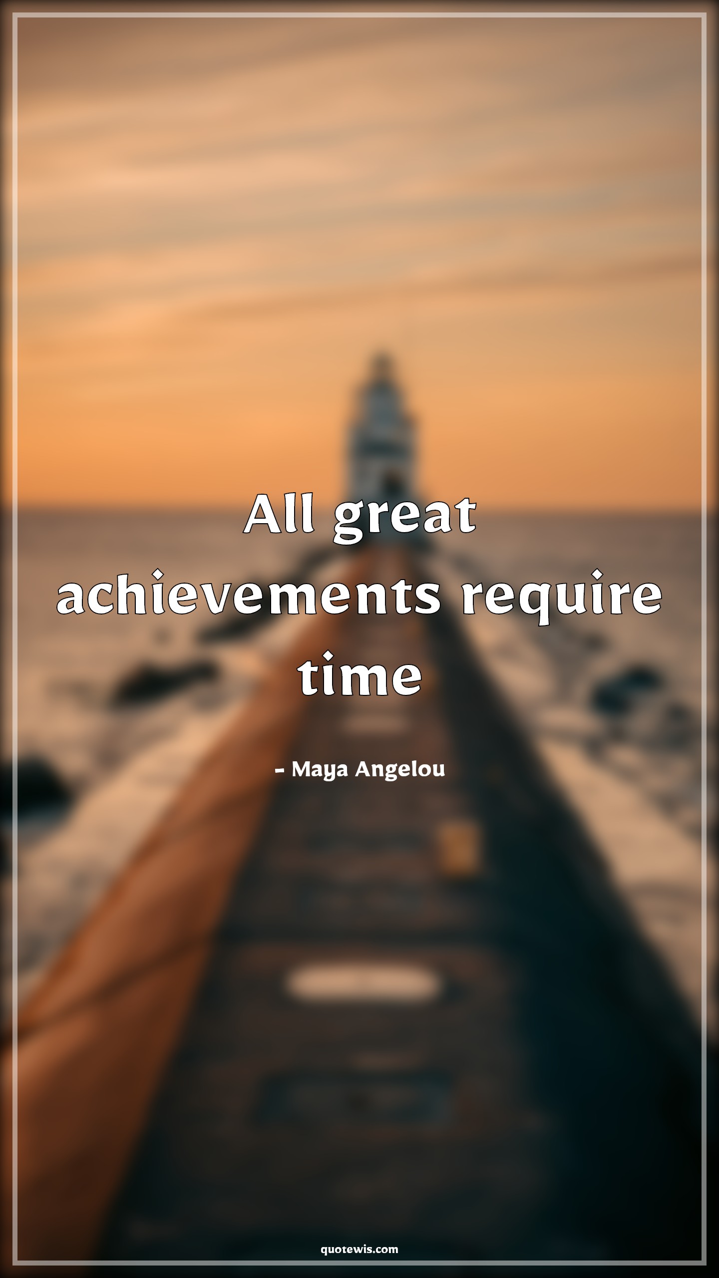 All great achievements require time - Maya Angelou Quotes |  Patience Quotes, Be patient Quotes, Achievement Quotes, Time Quotes, Short Quotes, Short time Quotes,
