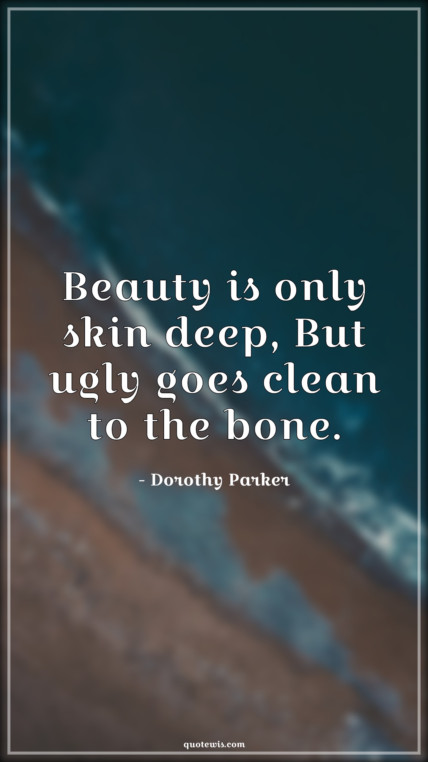 Beauty is only skin deep, But ugly goes clean to the bone. - Dorothy Parker Quotes |  Beauty Quotes, Ugly Quotes, Short Quotes,