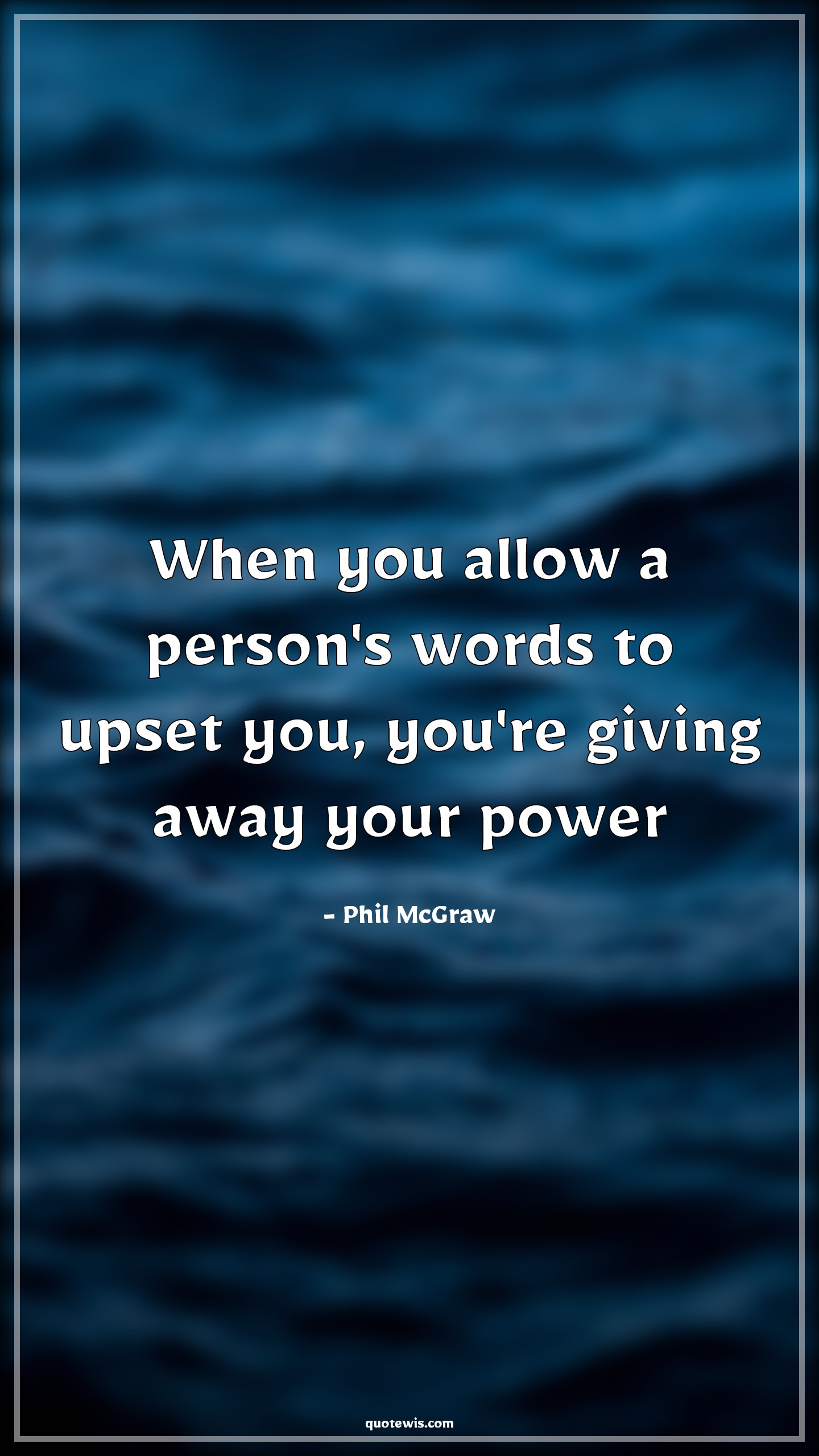 When you allow a person's words to upset you, you're giving away your power - Phil McGraw Quotes | 