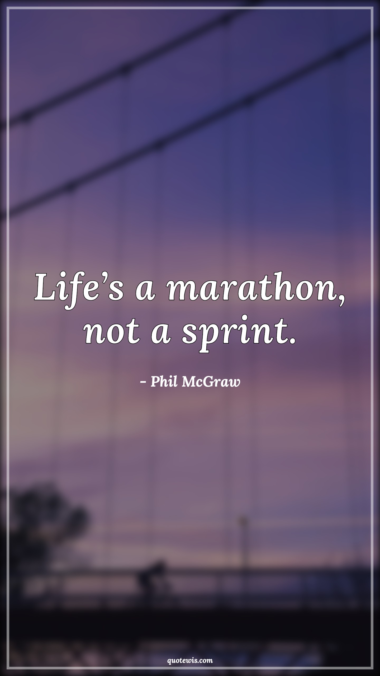 Life’s a marathon, not a sprint. - Phil McGraw Quotes |  Life Quotes, Short Quotes, Marathon Quotes, Sprint Quotes, Short life Quotes, Enjoy journey Quotes, Enjoy every moment Quotes,