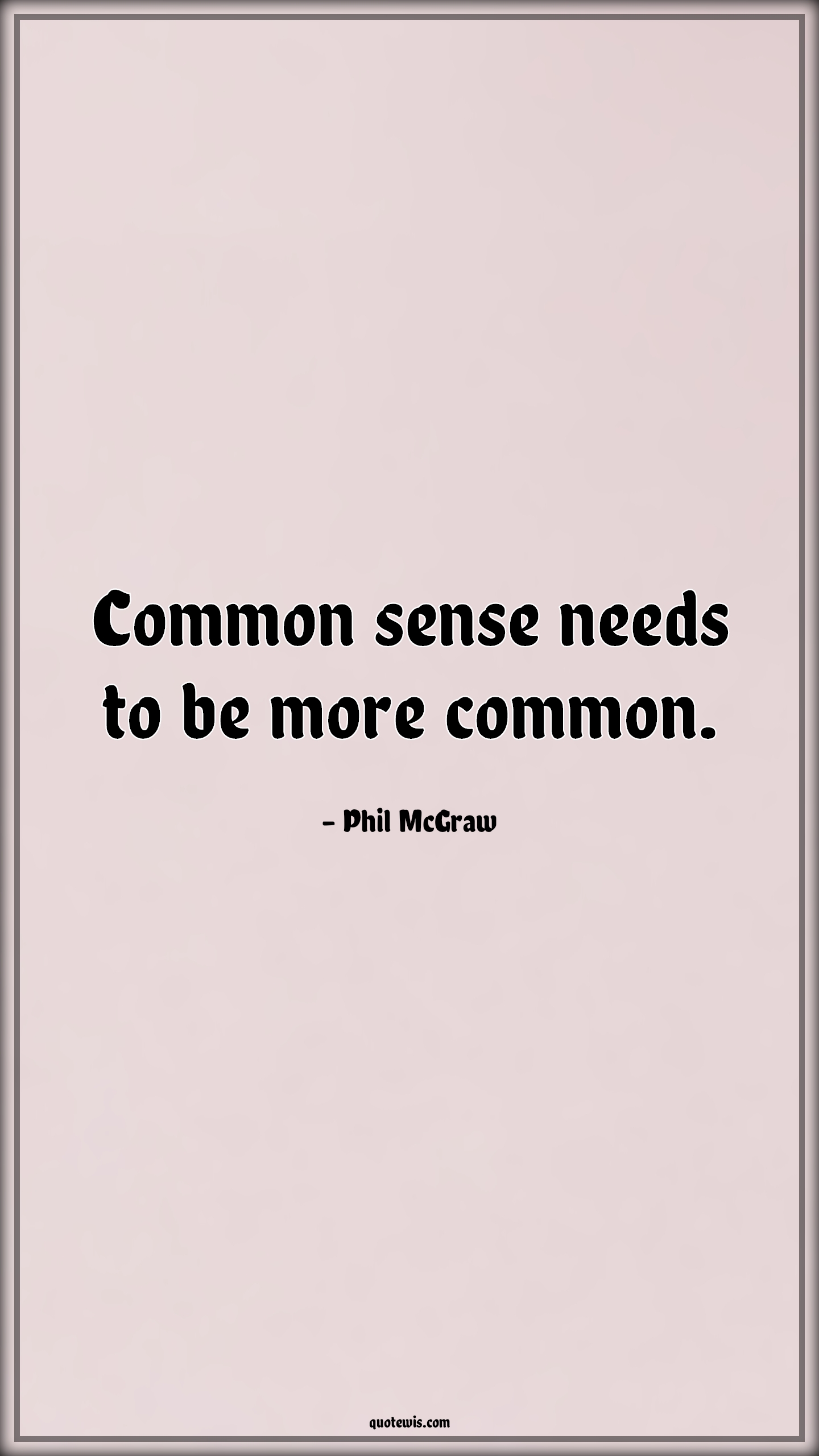 Common sense needs to be more common. - Phil McGraw Quotes |  Common sense Quotes, Common Quotes, Short Quotes,