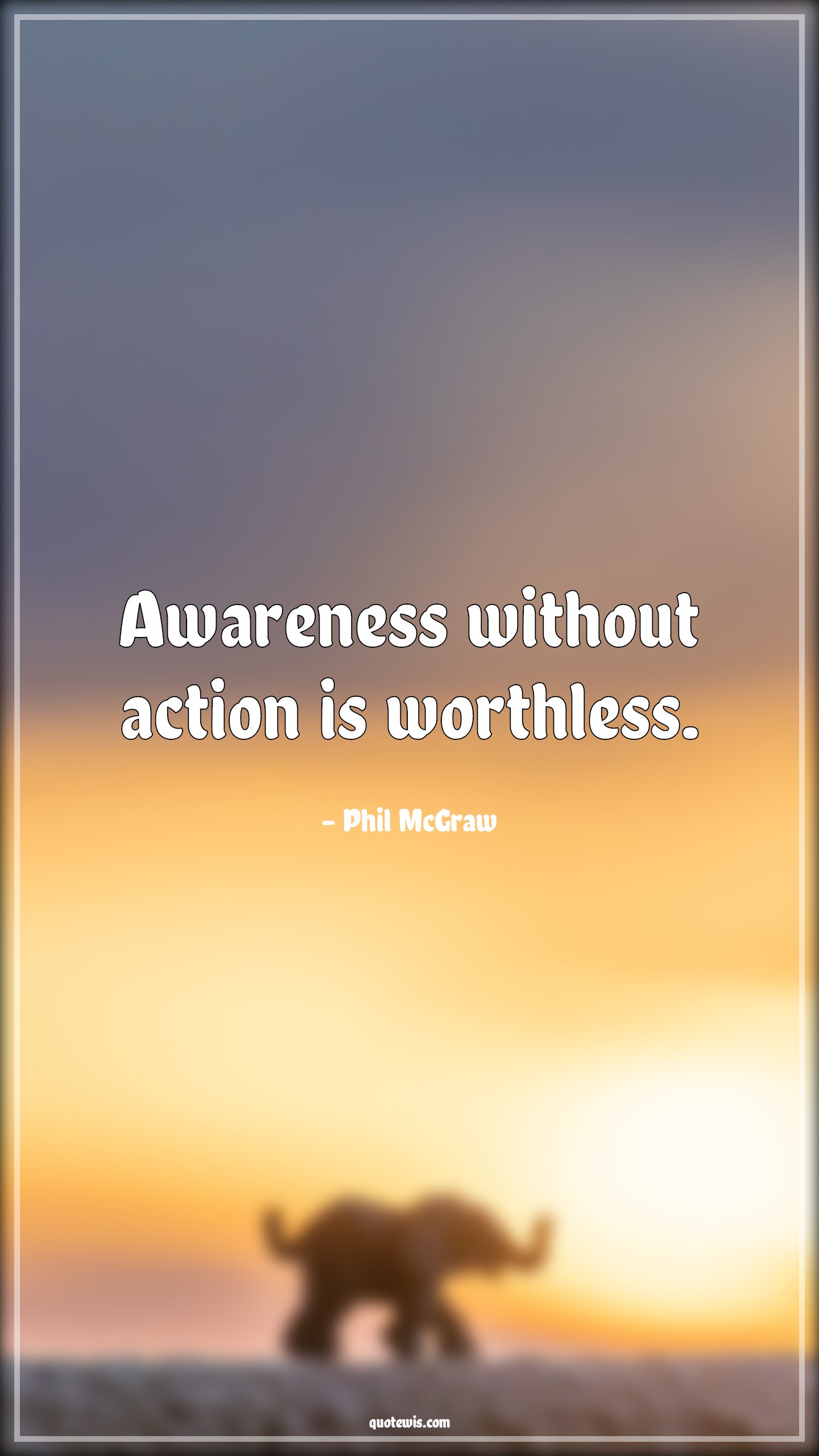 Awareness without action is worthless. - Phil McGraw Quotes |  Awareness Quotes, Action Quotes, Worthless Quotes, Short Quotes,