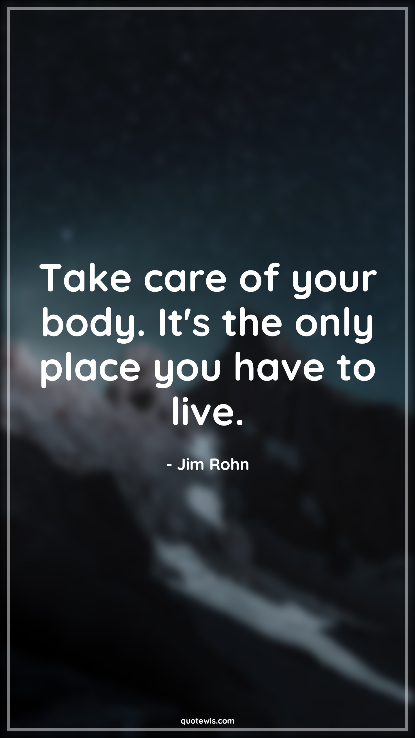 Take care of your body. It's the only place you have to live. - Jim Rohn Quotes |  Health Quotes, Body Quotes, Live Quotes, Place Quotes, Take care of yourself Quotes, Short Quotes, Short health Quotes,