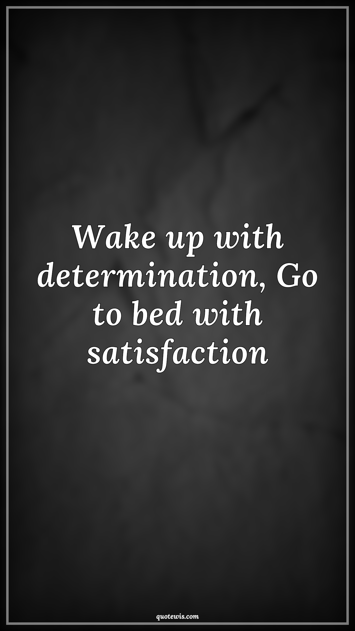Wake up with determination, Go to bed with satisfaction - Anonymous Quotes |  Determination Quotes, Satisfaction Quotes, Wake up Quotes, Short Quotes, Short motivational Quotes, Short inspirational Quotes,