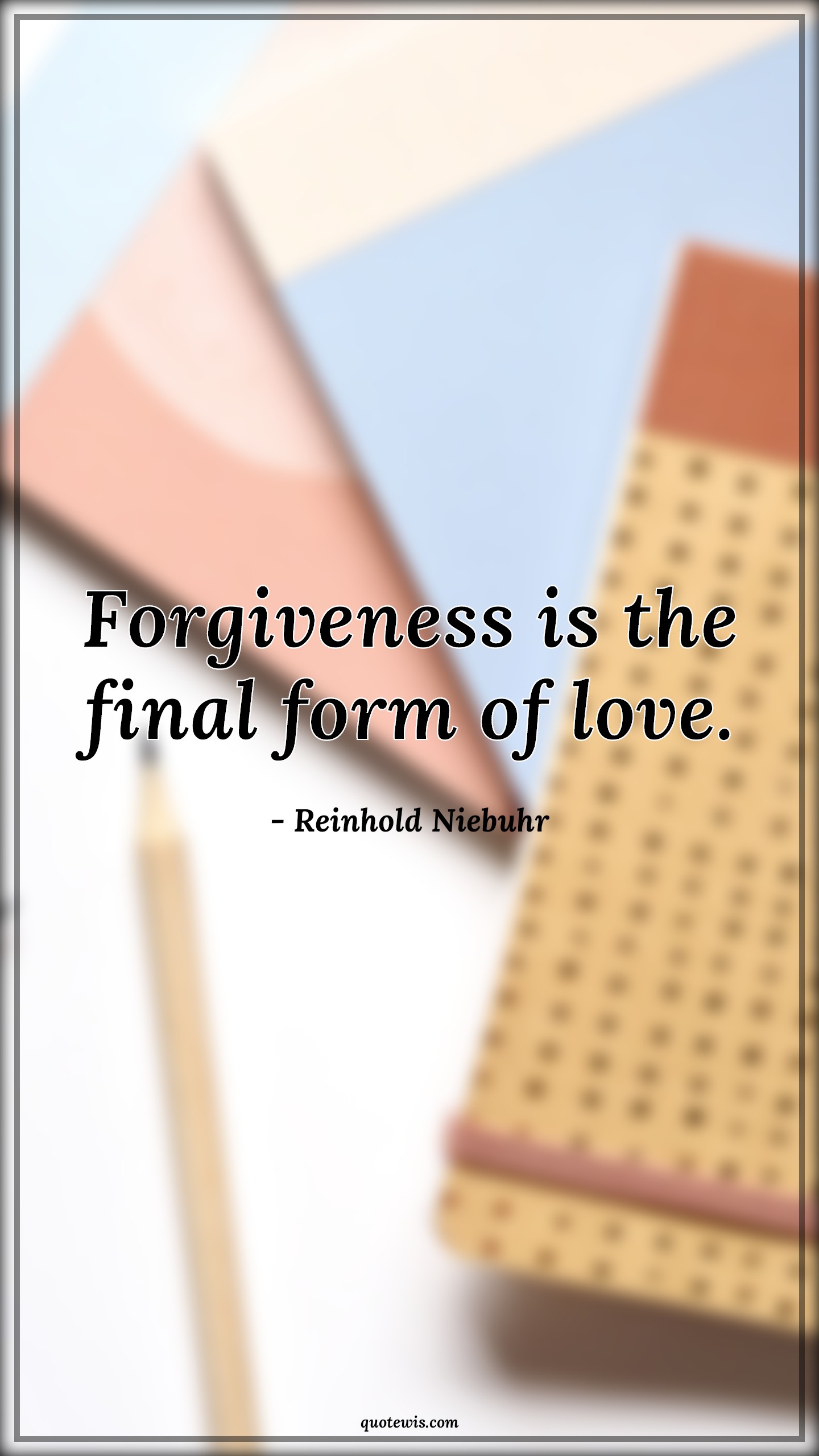 Forgiveness is the final form of love. - Reinhold Niebuhr Quotes |  Forgiveness Quotes, Love Quotes, True love Quotes, Final Quotes, Short Quotes, Short love Quotes,