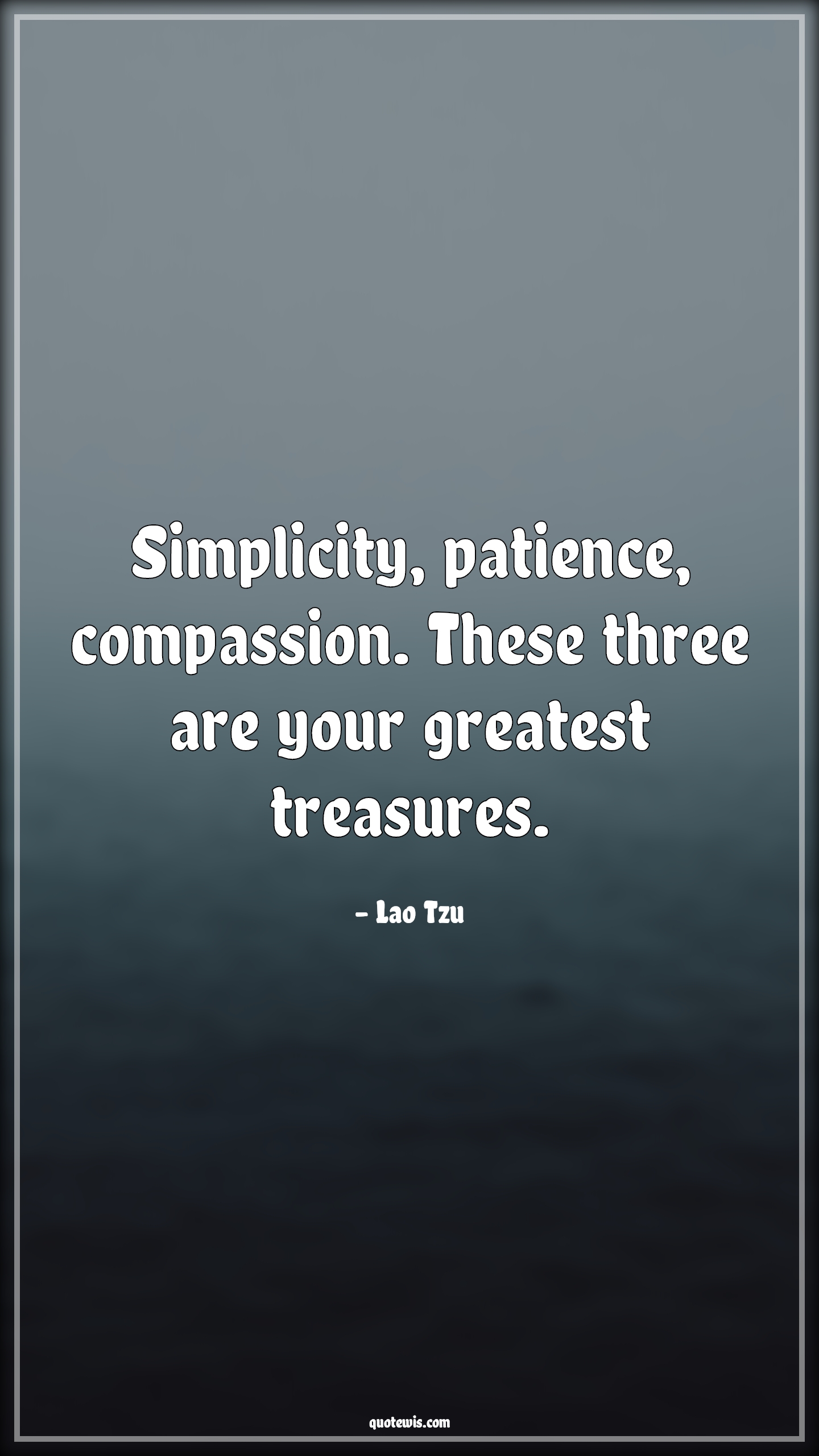 Simplicity, patience, compassion. These three are your greatest treasures. - Lao Tzu Quotes |  Simplicity Quotes, Patience Quotes, Compassion Quotes, Greatness Quotes, Treasure Quotes, Life Quotes, Wealth Quotes, Value Quotes,
