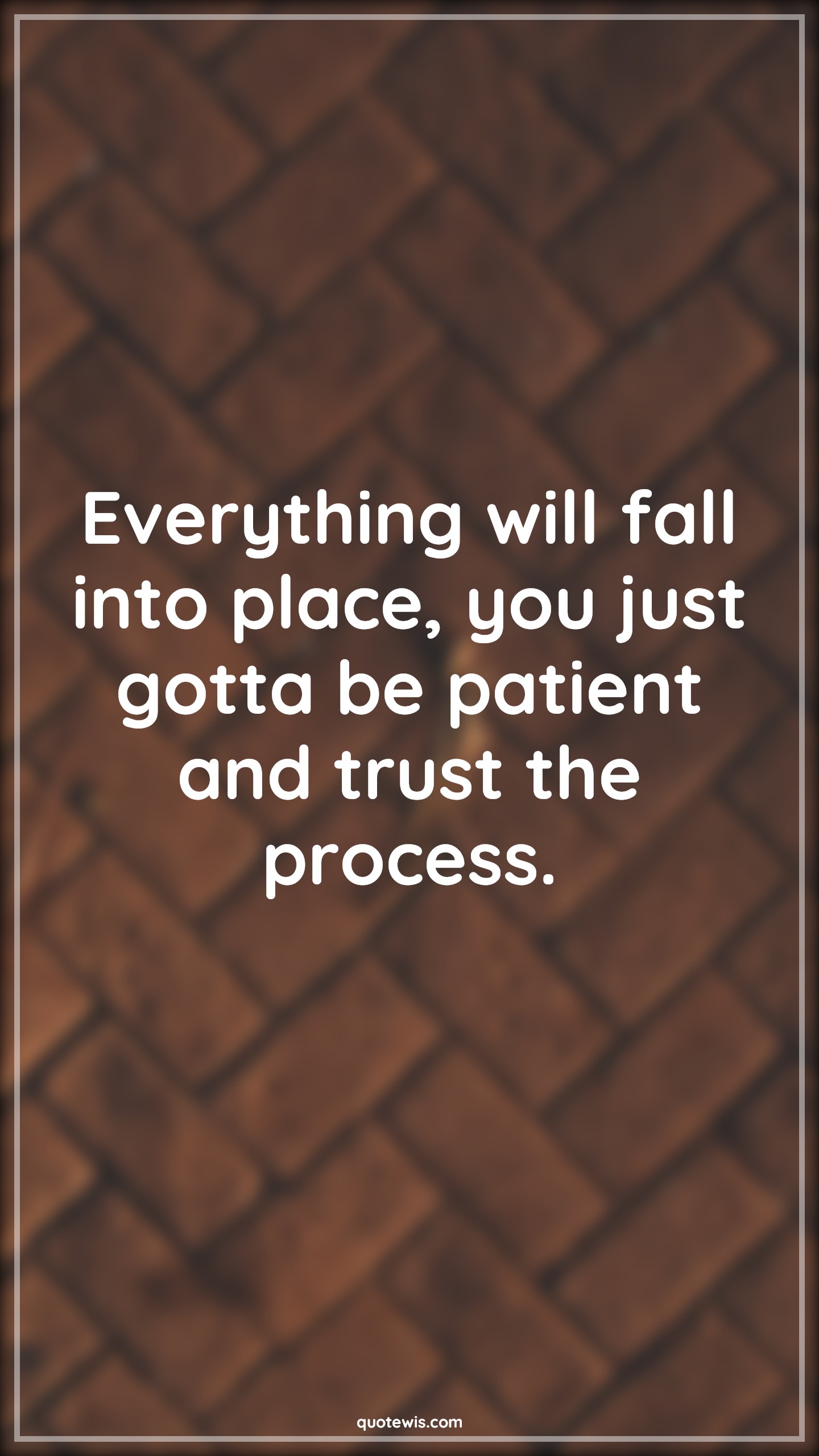 Everything will fall into place, you just gotta be patient and trust the process. - Anonymous Quotes |  Everything Quotes, Everything will be fine Quotes, Patience Quotes, Be patient Quotes, Trust Quotes, Process Quotes,