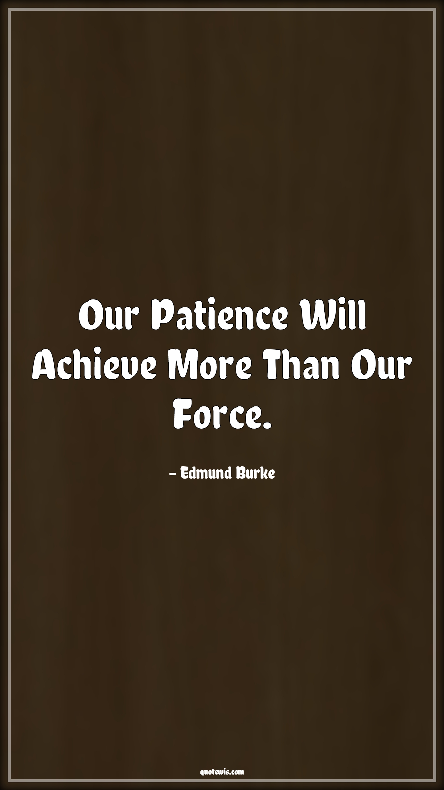 Our Patience Will Achieve More Than Our Force. - Edmund Burke Quotes |  Patience Quotes, Achievement Quotes, Force Quotes, Short Quotes,