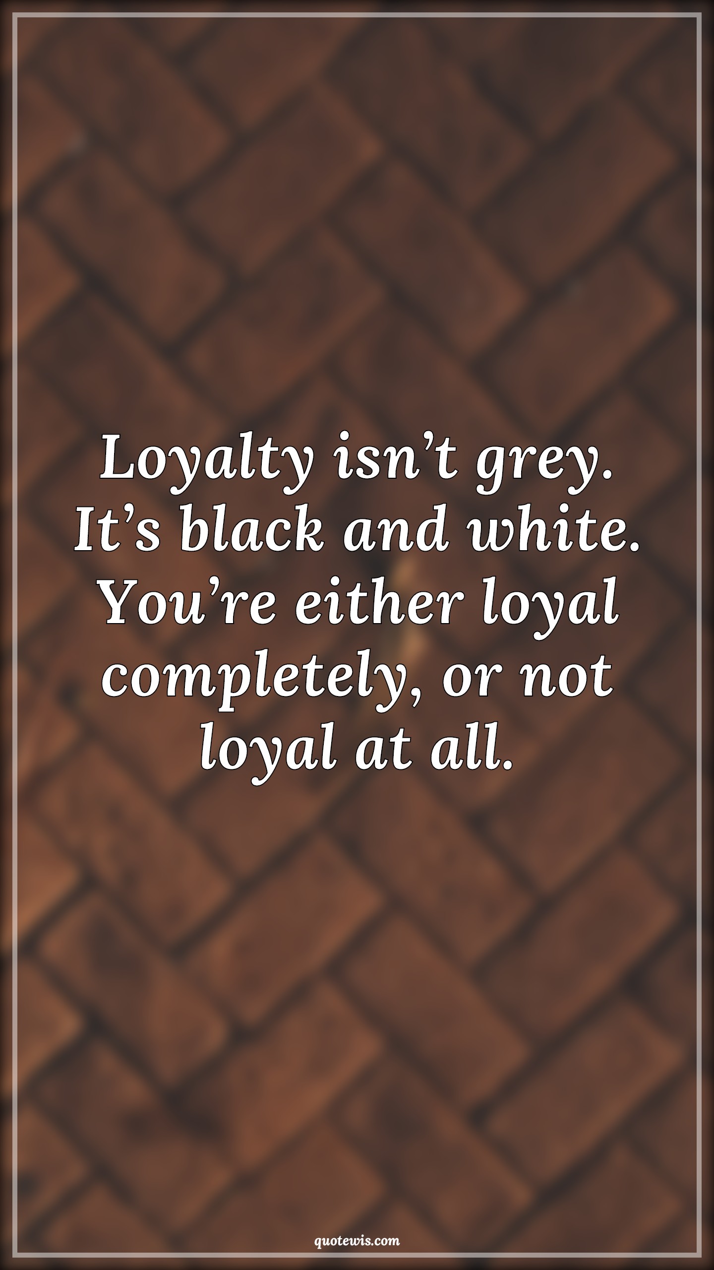 Loyalty isn’t grey. It’s black and white. You’re either loyal completely, or not loyal at all. - Anonymous Quotes |  Loyalty Quotes, Grey Quotes, Black Quotes, White Quotes, Black and white Quotes, Complete Quotes,