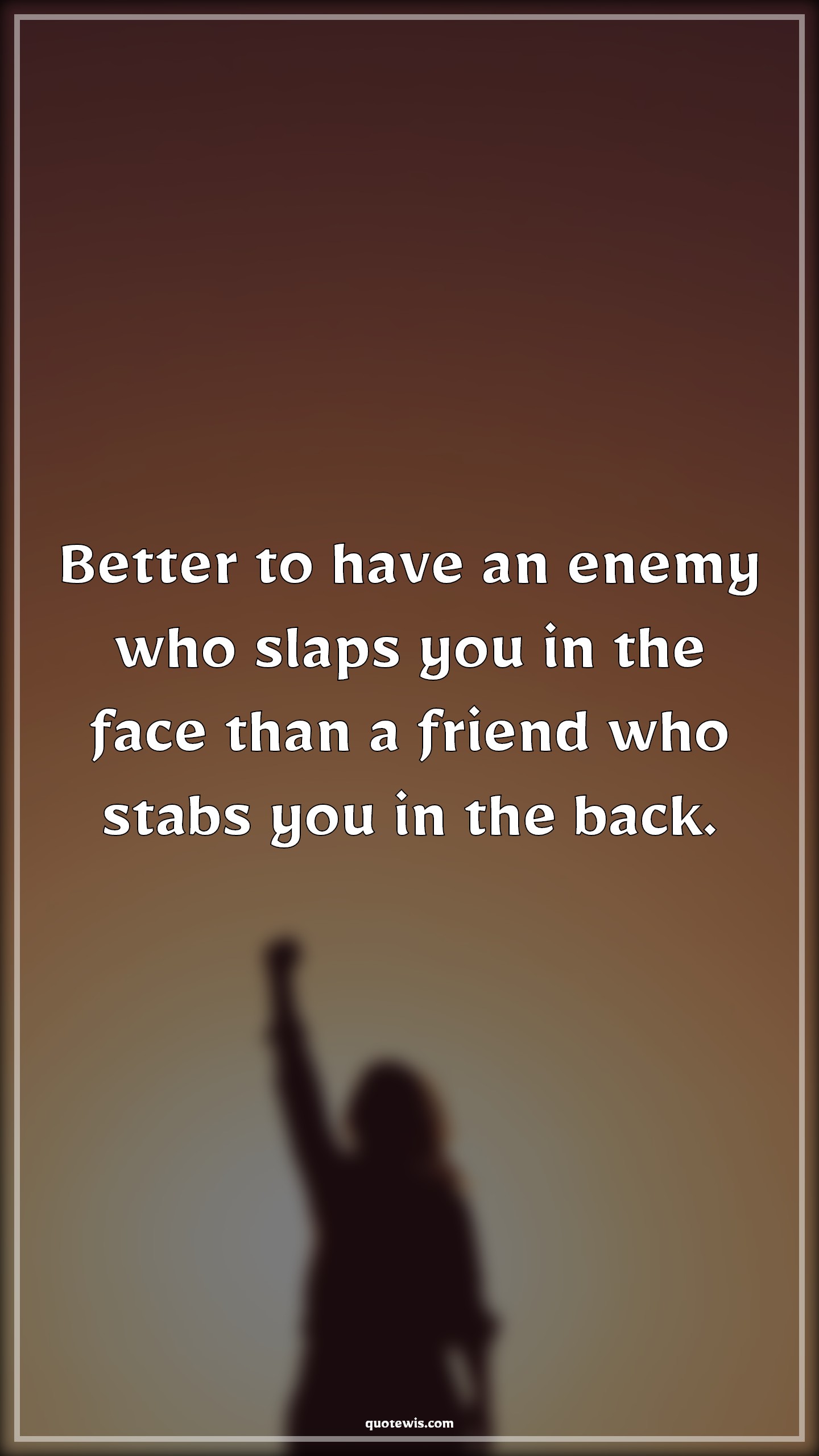 Better to have an enemy who slaps you in the face than a friend who stabs you in the back. - Anonymous Quotes |  Enemy Quotes, Friend Quotes, Slap Quotes, Stab Quotes, Behind your back Quotes, Loyalty Quotes, Betrayal Quotes, Sadness Quotes,
