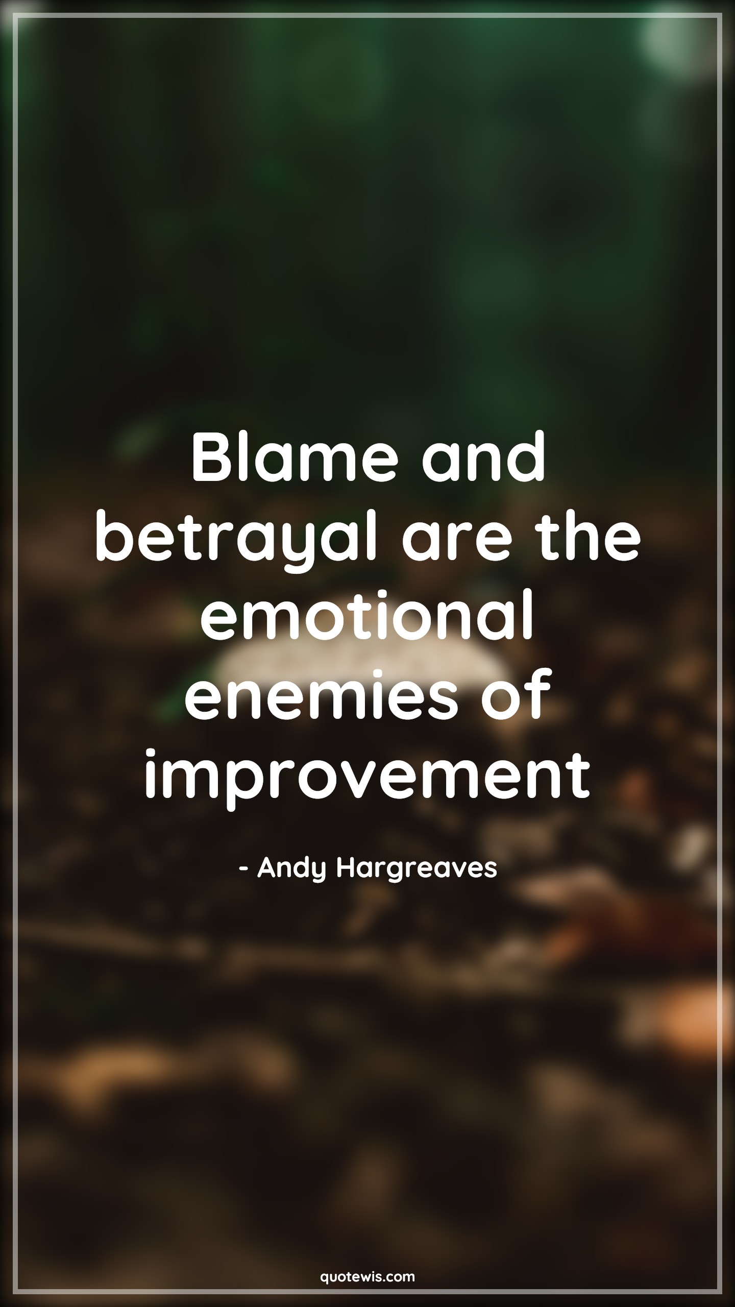 Blame and betrayal are the emotional enemies of improvement - Andy Hargreaves Quotes |  Betrayal Quotes, Blame Quotes, Emotion Quotes, Enemy Quotes, Improve Quotes, Short Quotes,