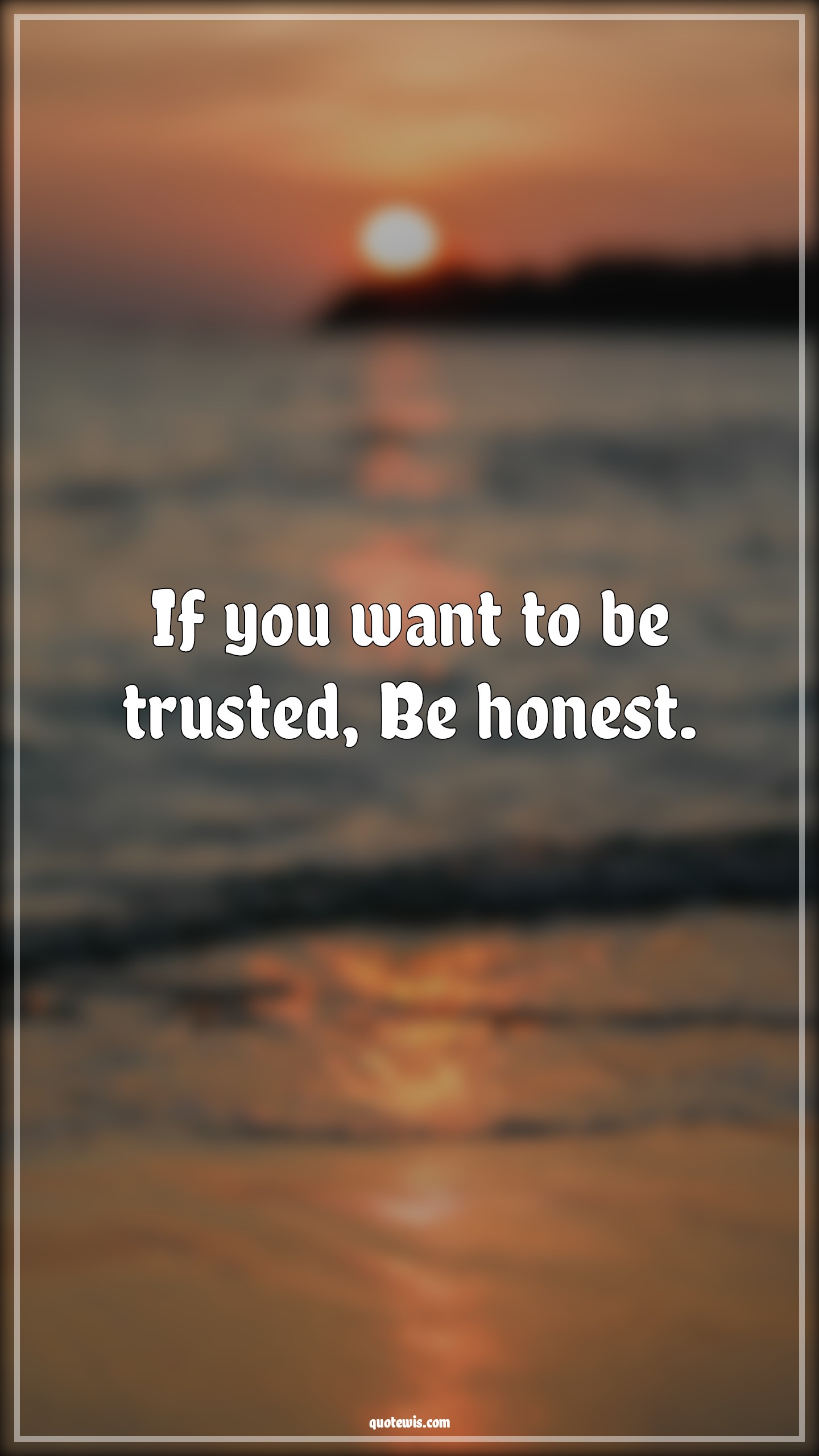 If you want to be trusted, Be honest. - Anonymous Quotes | 