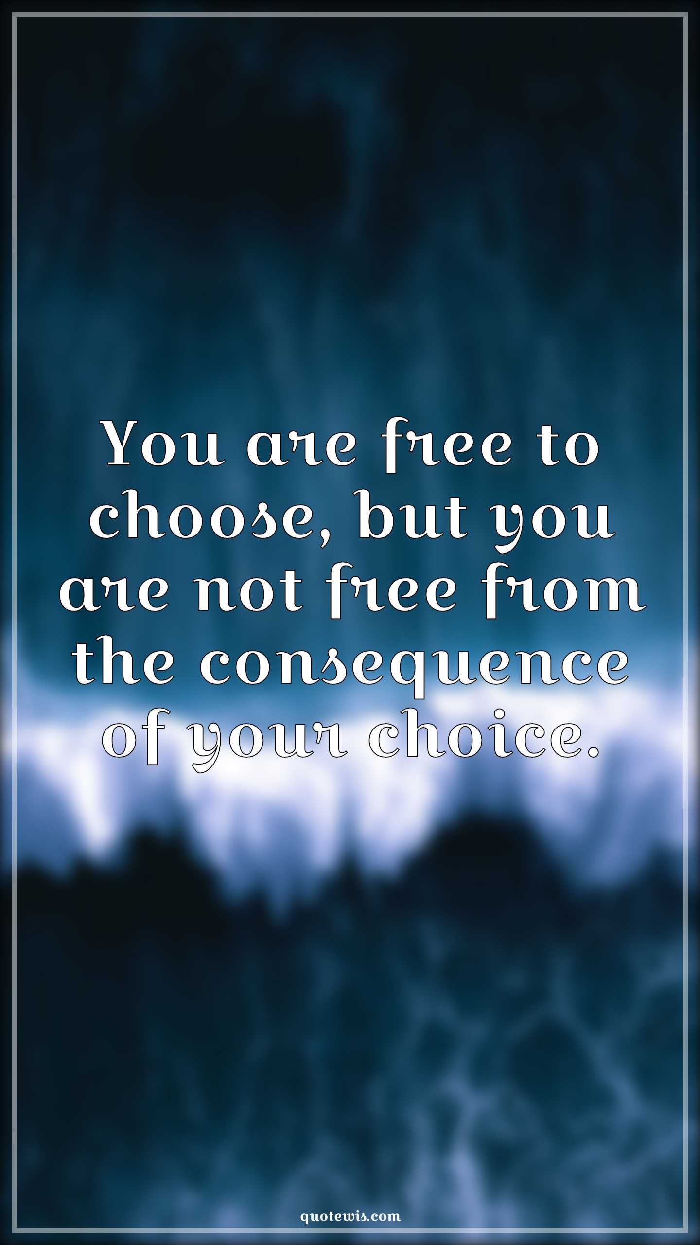 You are free to choose, but you are not free from the consequence of your choice. - Anonymous Quotes |  Choice Quotes, Consequence Quotes, Free Quotes,