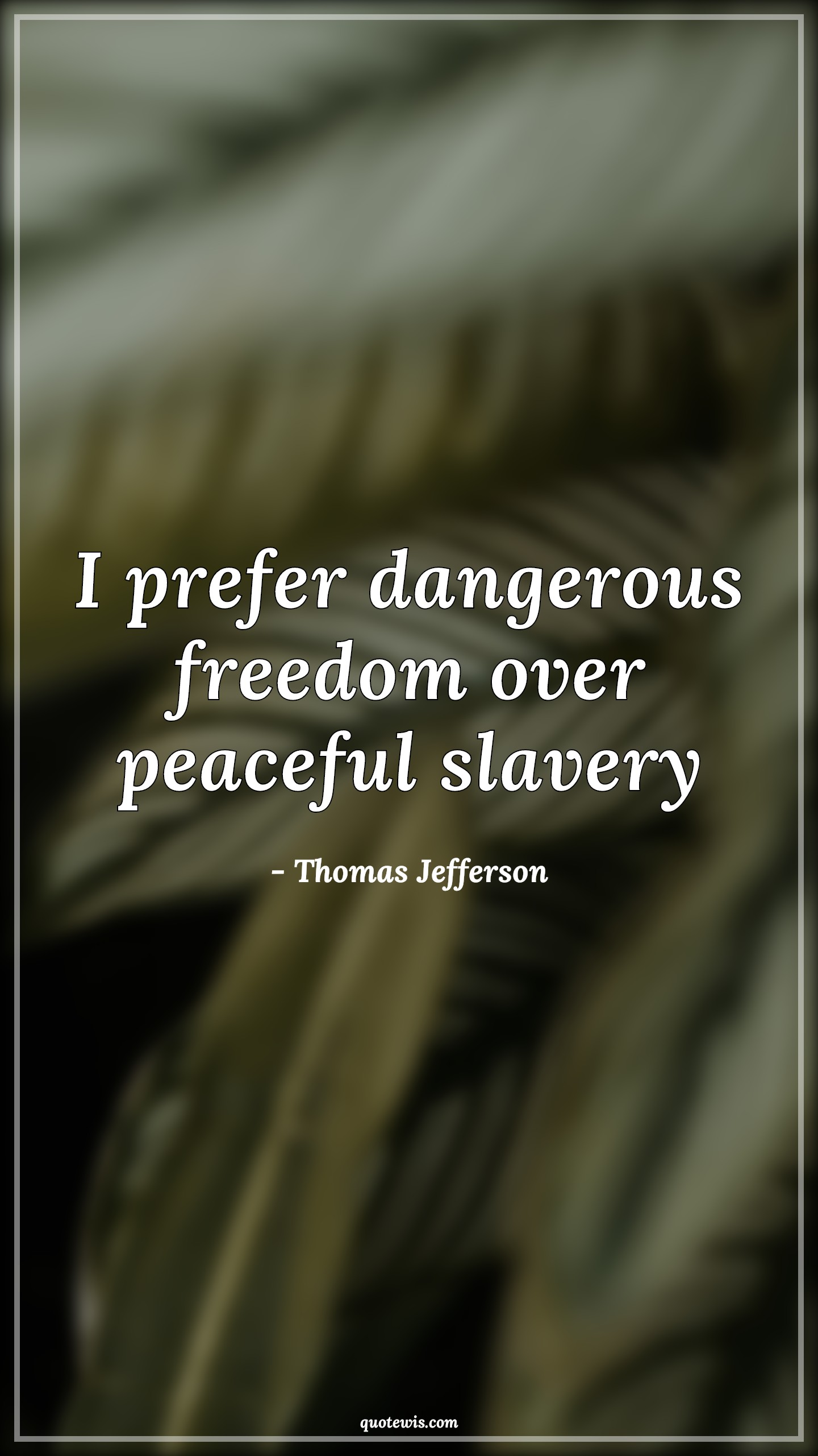 I prefer dangerous freedom over peaceful slavery - Thomas Jefferson Quotes |  Freedom Quotes, Short freedom Quotes, Prefer Quotes, Peace Quotes, Slavery Quotes, Danger Quotes,
