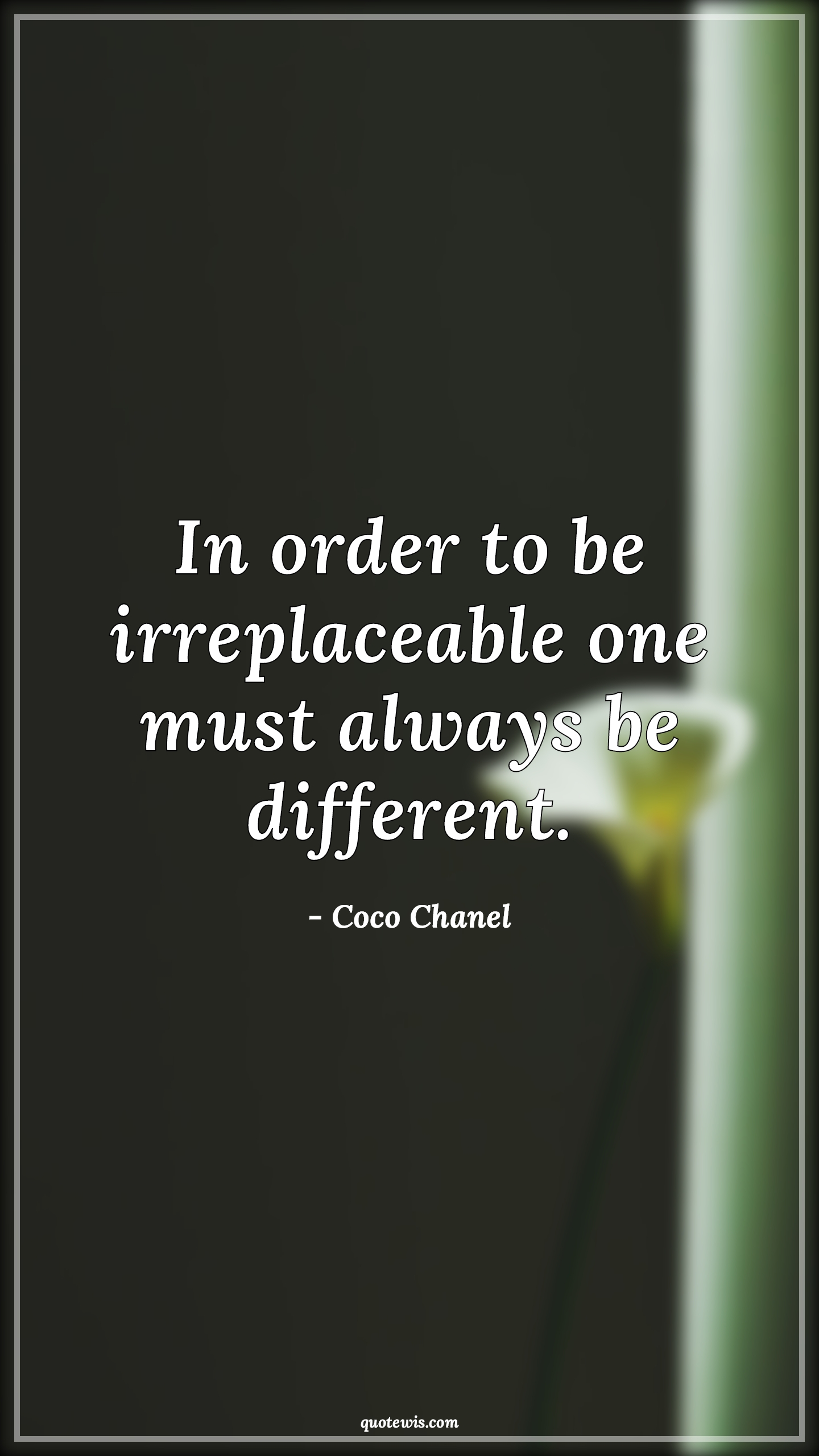 In order to be irreplaceable one must always be different. - Coco Chanel Quotes |  Different Quotes, Unique Quotes, Always Quotes, Be-yourself Quotes, Short Quotes,