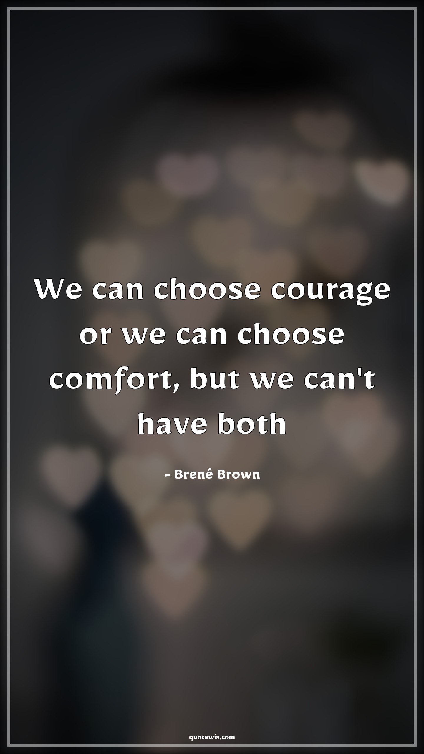 We can choose courage or we can choose comfort, but we can't have both - Brené Brown Quotes |  Bravery Quotes, Courage Quotes, Comfort Quotes,