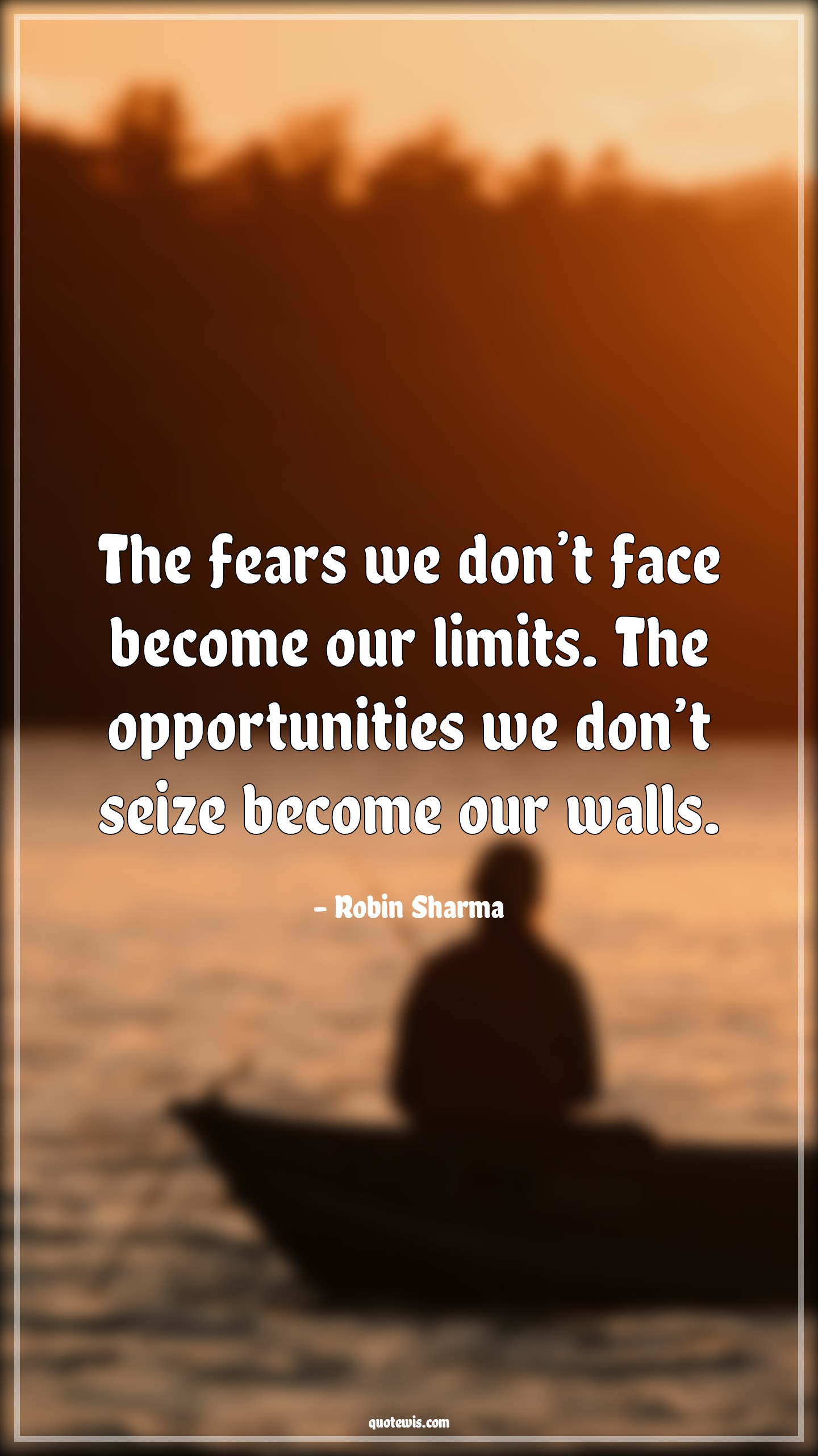 The fears we don’t face become our limits. The opportunities we don’t seize become our walls. - Robin Sharma Quotes |  Fear Quotes, Facing fear Quotes, Limit Quotes, Opportunity Quotes, Seize Quotes, Wall Quotes,