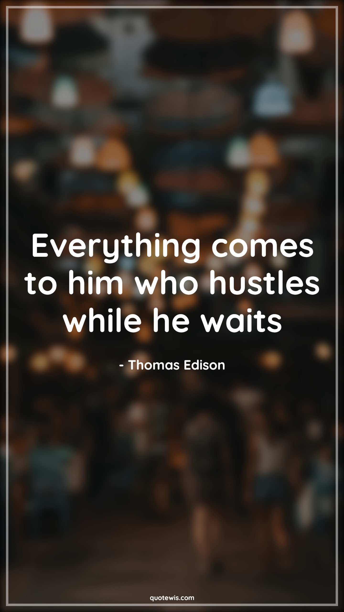 Everything comes to him who hustles while he waits - Thomas Edison Quotes | 