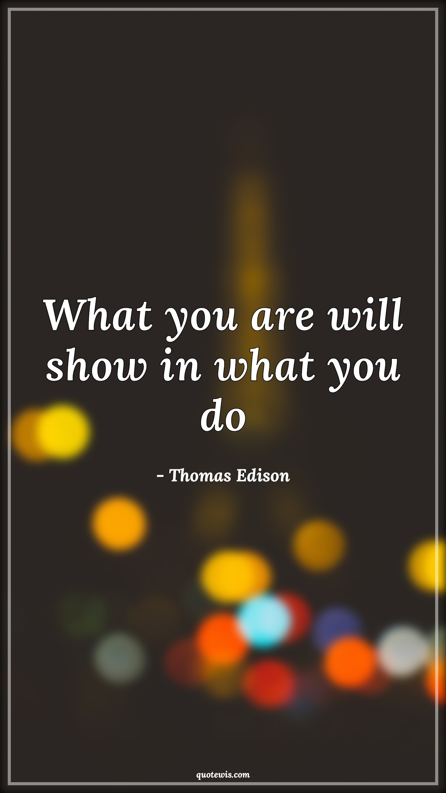 What you are will show in what you do - Thomas Edison Quotes |  Human nature Quotes, Mindset Quotes, Shows Quotes, Action Quotes, Short Quotes, Character Quotes,