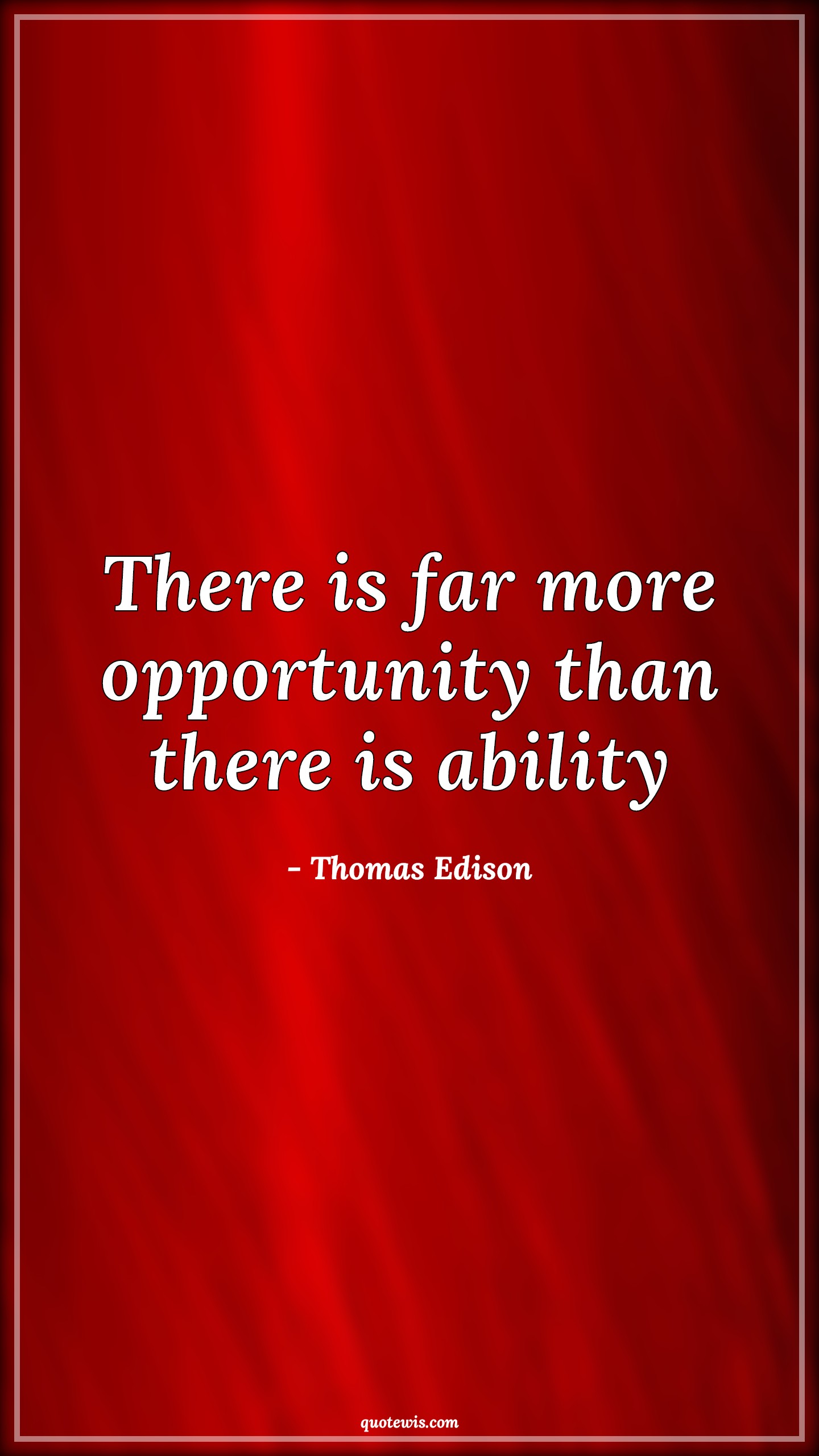 There is far more opportunity than there is ability - Thomas Edison Quotes |  Opportunity Quotes, Ability Quotes,