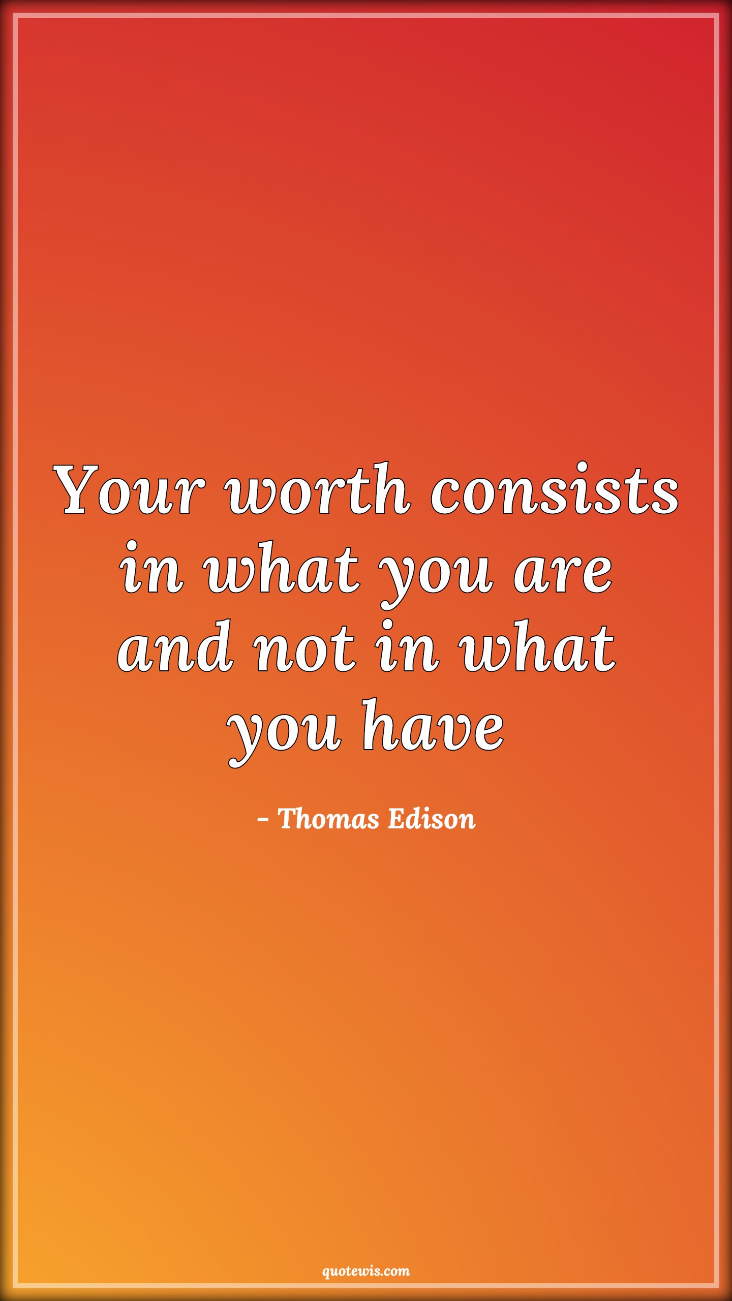 Your worth consists in what you are and not in what you have - Thomas Edison Quotes | 