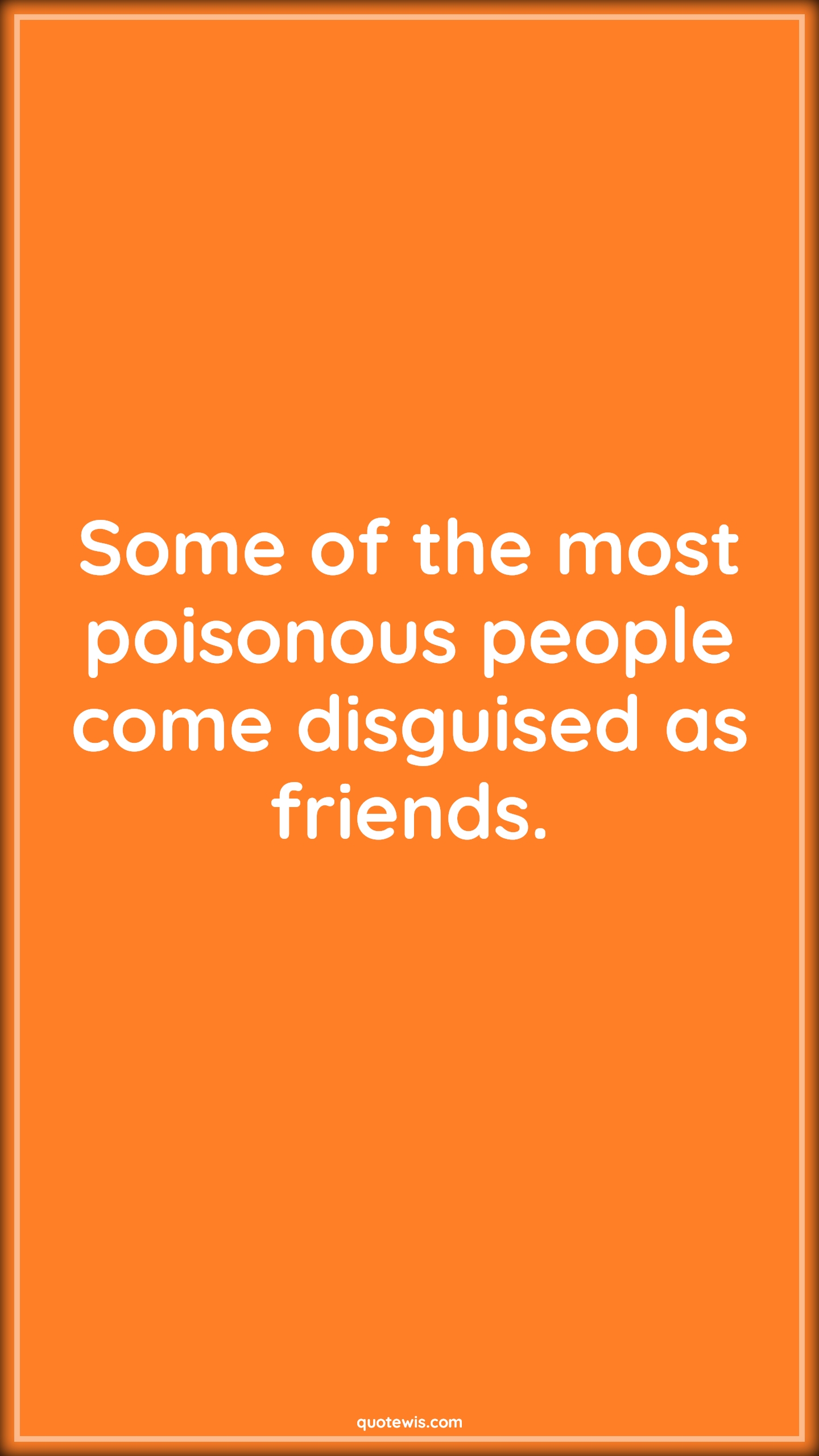 Some of the most poisonous people come disguised as friends. - Anonymous Quotes | 