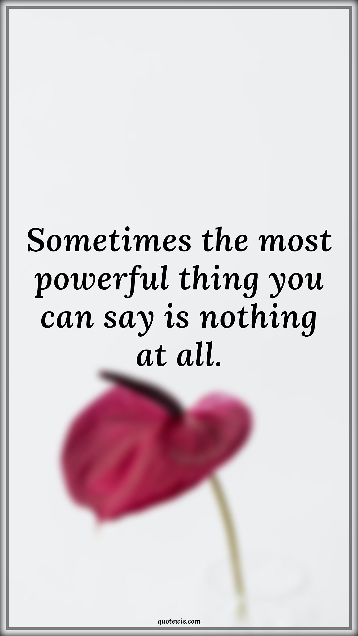 Sometimes the most powerful thing you can say is nothing at all. - Anonymous Quotes |  Sometime Quotes, Silence Quotes, Powerful Quotes,