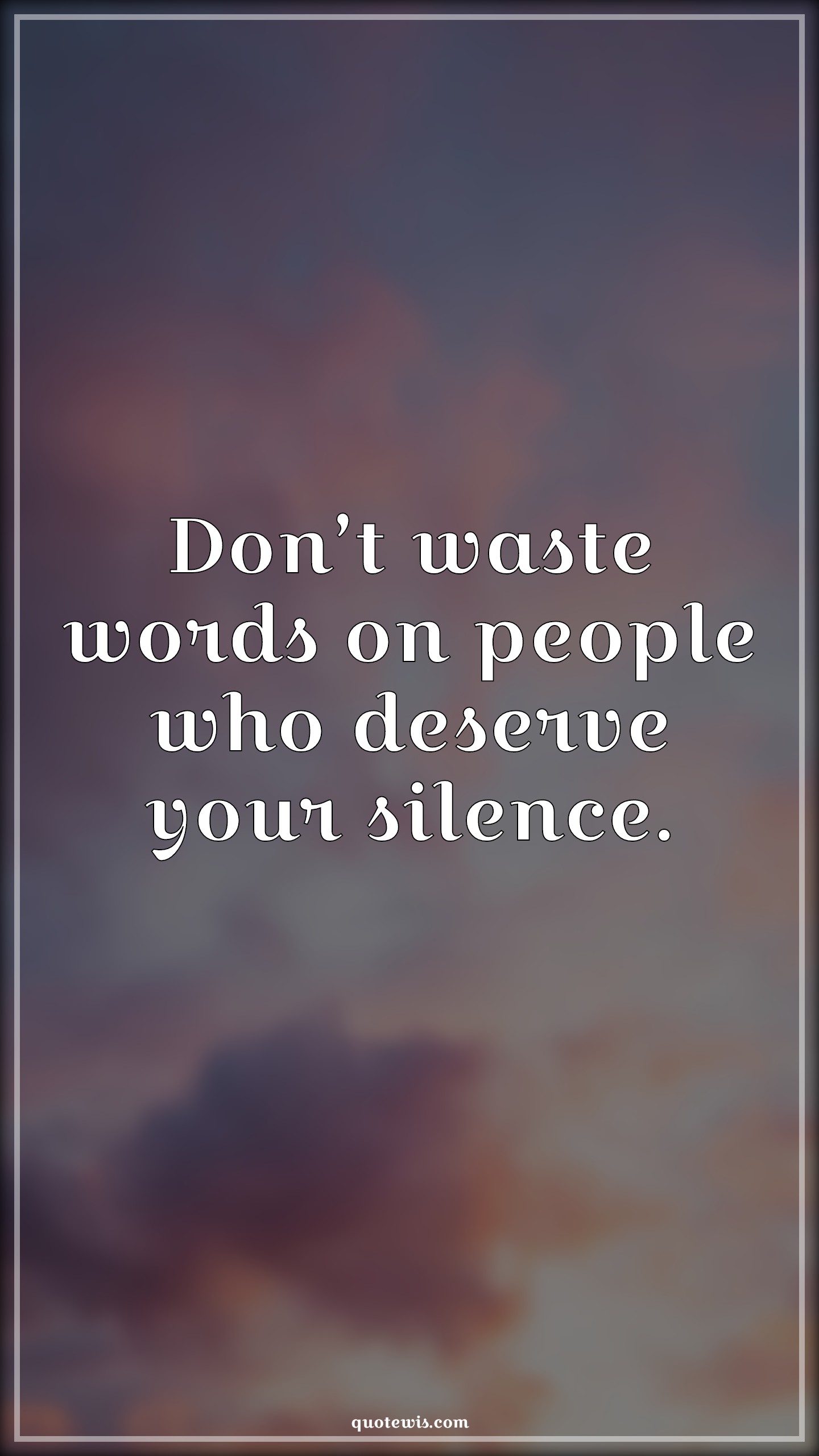 Don’t waste words on people who deserve your silence. - Anonymous Quotes |  Silence Quotes, People Quotes, Word Quotes, Deserve Quotes,