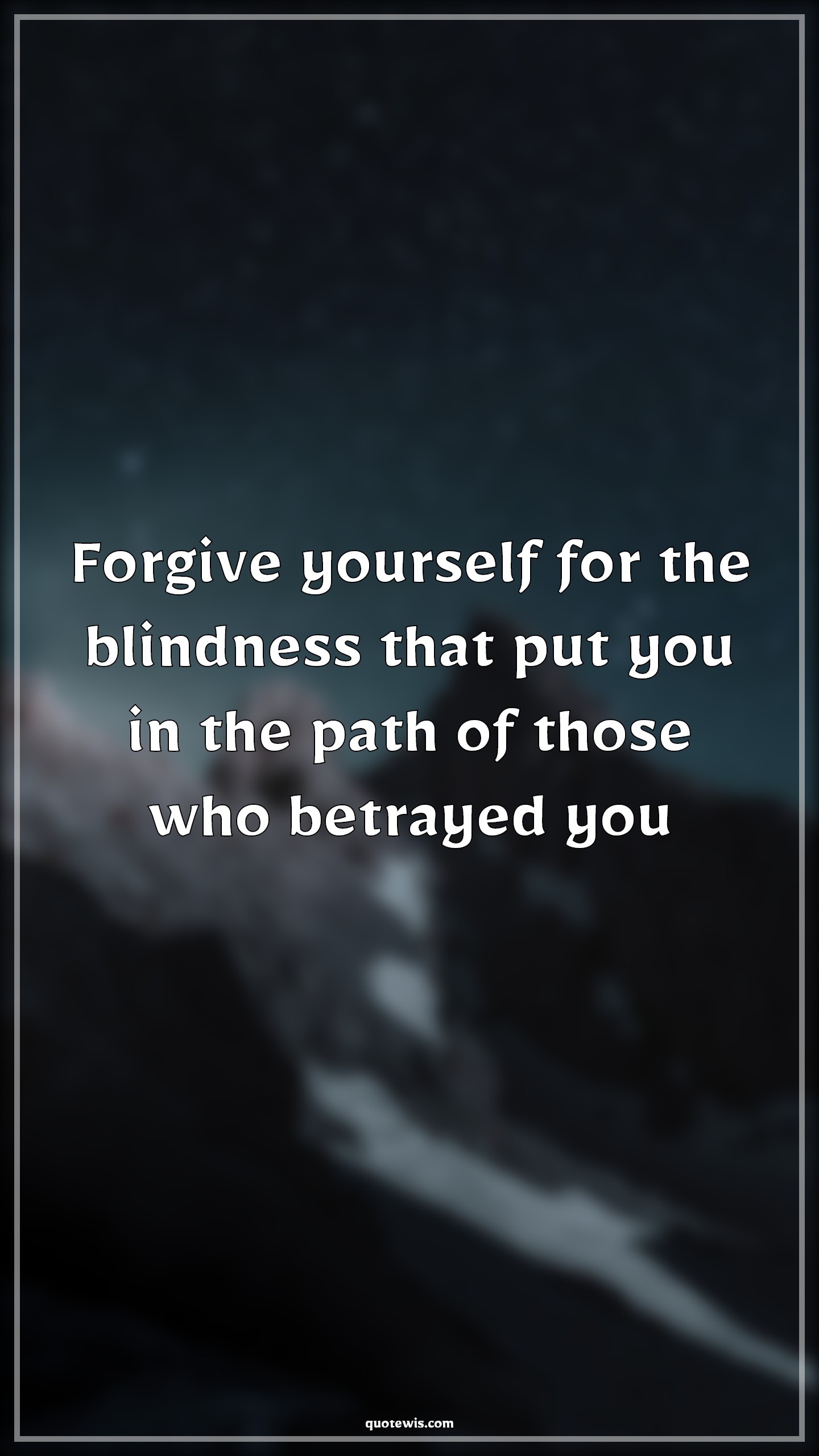 Forgive yourself for the blindness that put you in the path of those who betrayed you - Anonymous Quotes |  Forgiveness Quotes, Yourself Quotes, Blind Quotes, Betrayal Quotes, Belief Quotes,