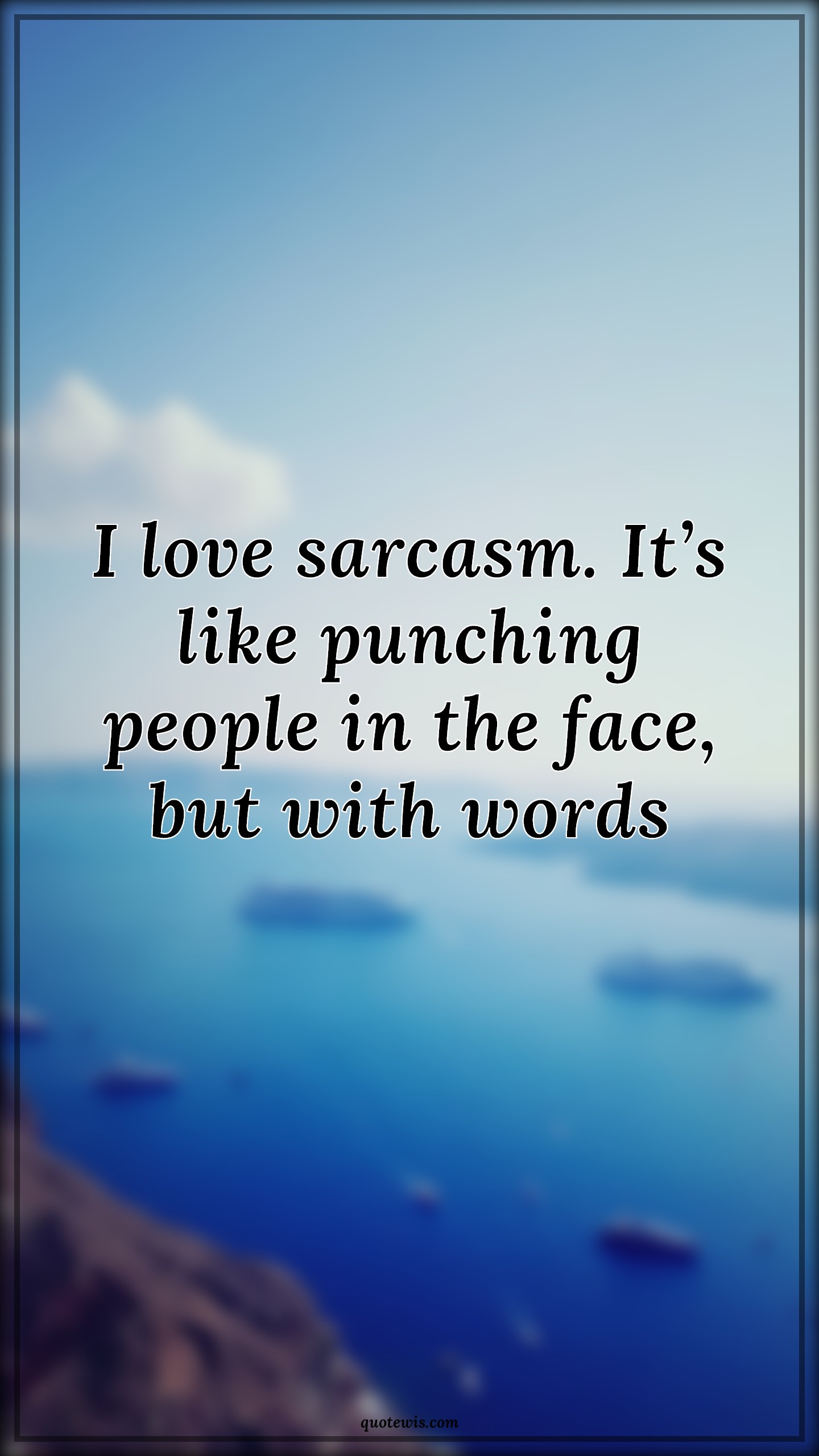 I love sarcasm. It’s like punching people in the face, but with words - Anonymous Quotes |  Sarcastic Quotes, Punch Quotes, People Quotes, Face Quotes, Word Quotes, Short sarcastic Quotes,