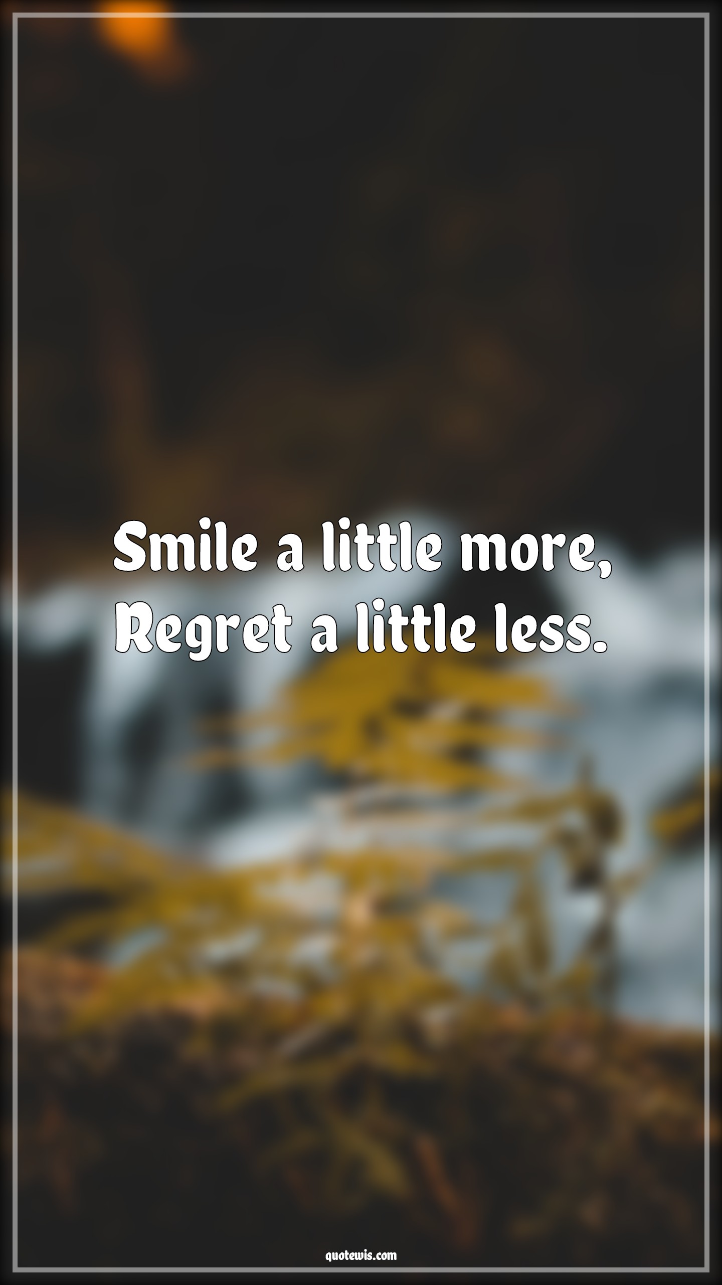 Smile a little more, Regret a little less. - Anonymous Quotes | 