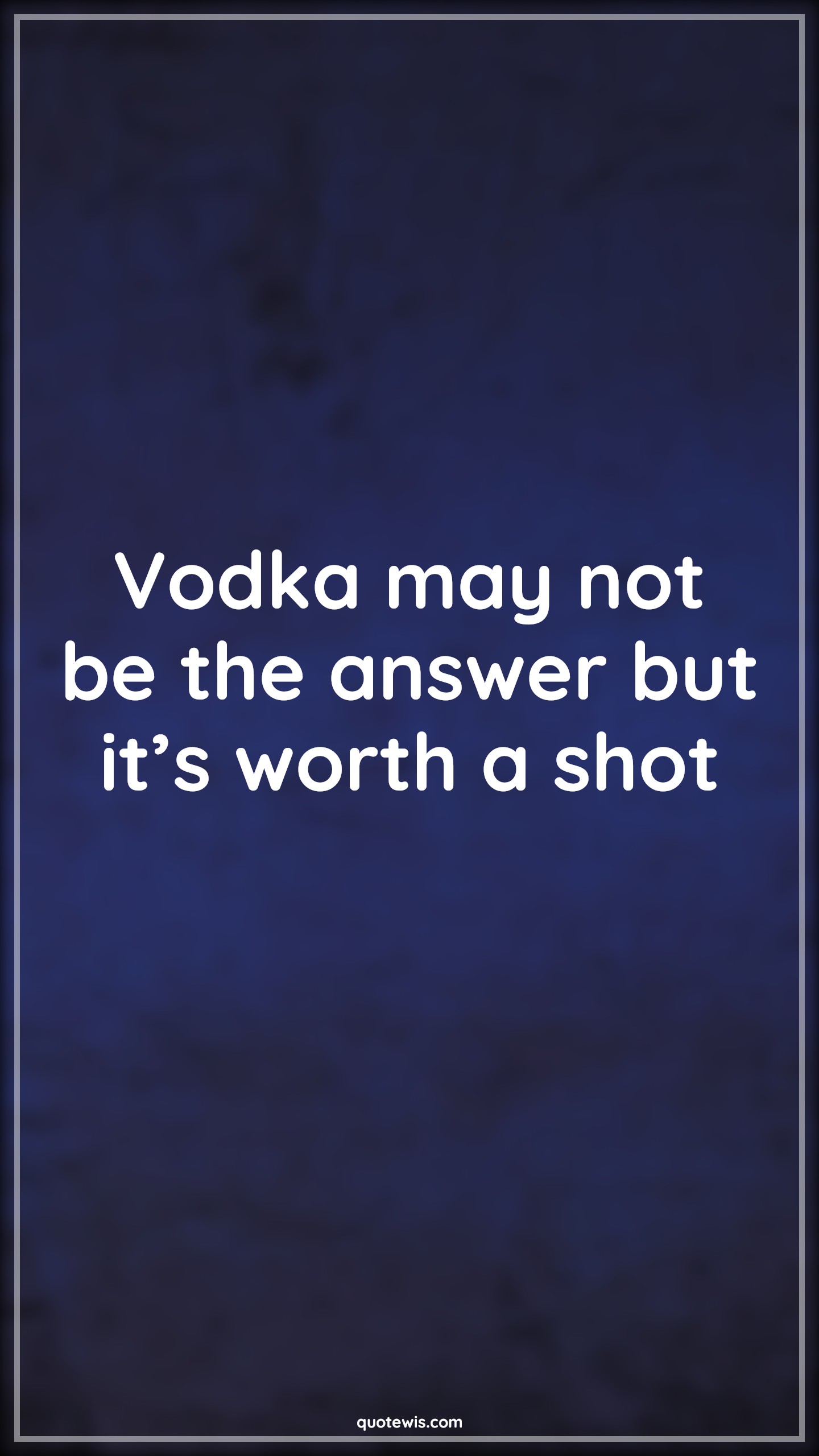 Vodka may not be the answer but it’s worth a shot - Anonymous Quotes | 