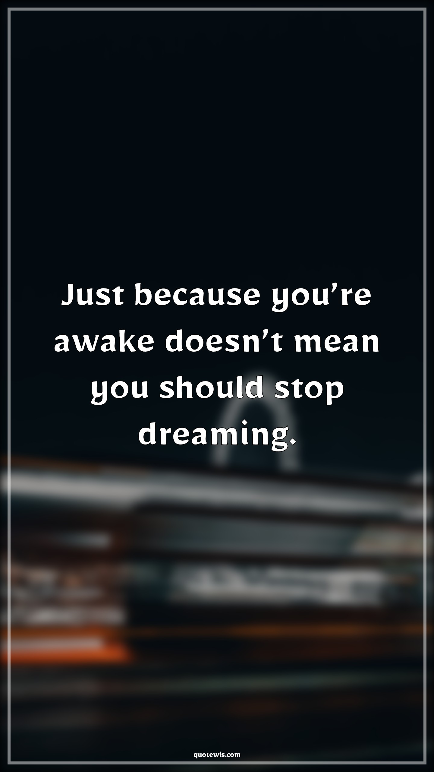 Just because you’re awake doesn’t mean you should stop dreaming. - Anonymous Quotes | 