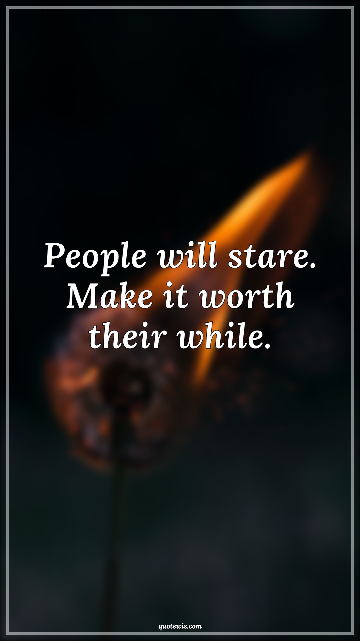 People will stare. Make it worth their while. - Anonymous Quotes | 