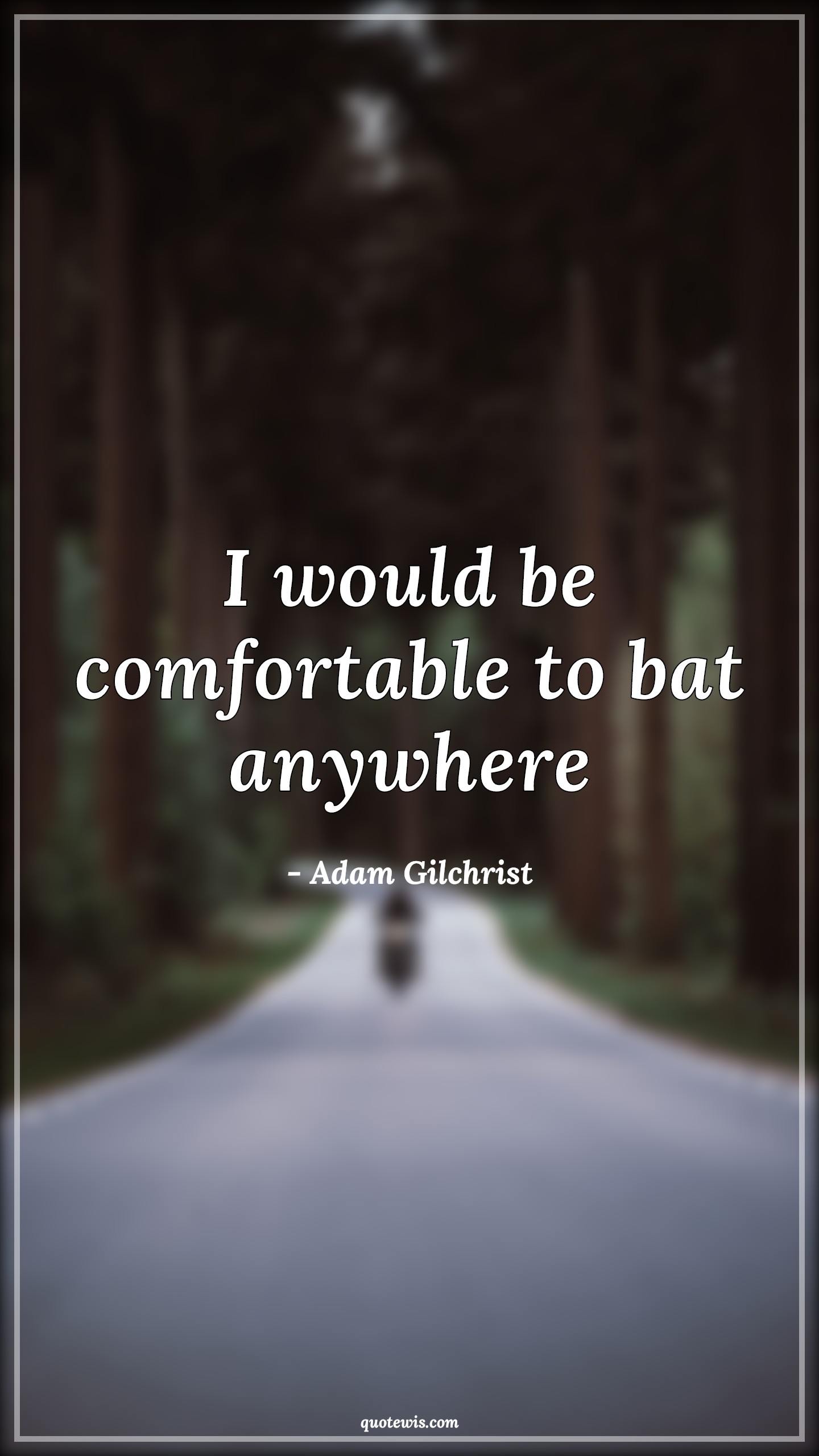 I would be comfortable to bat anywhere - Adam Gilchrist Quotes | 