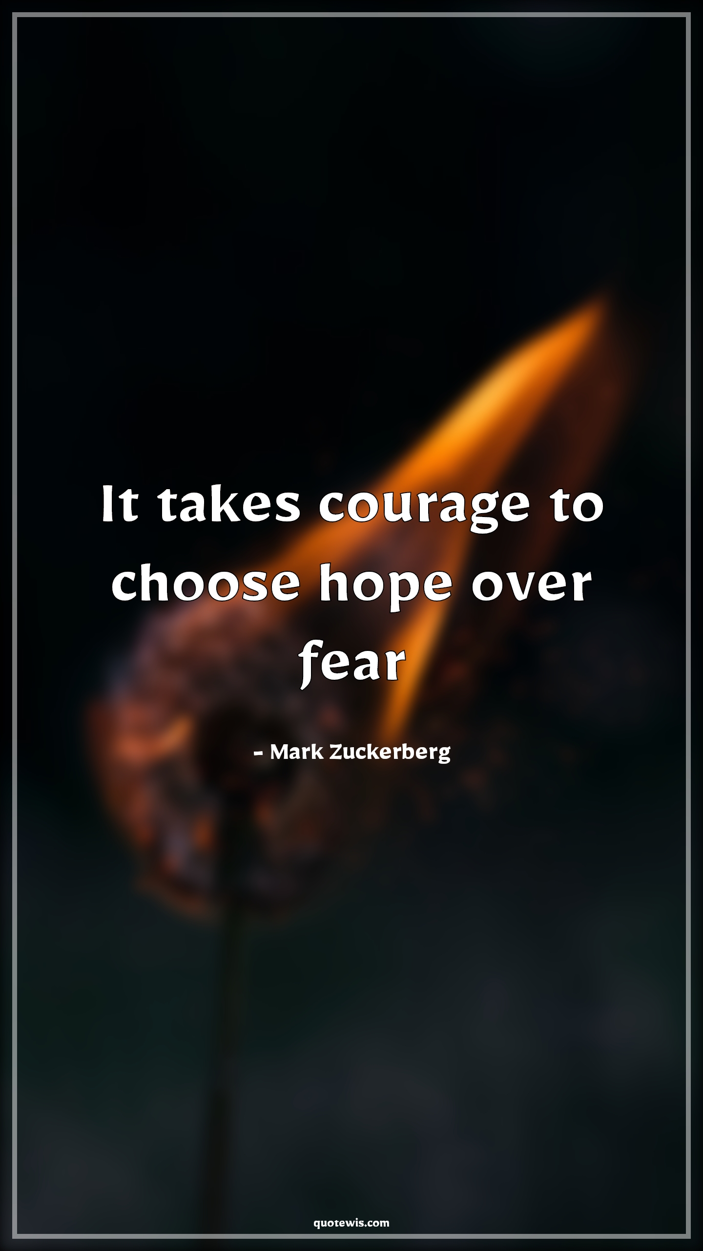 It takes courage to choose hope over fear - Mark Zuckerberg Quotes | 