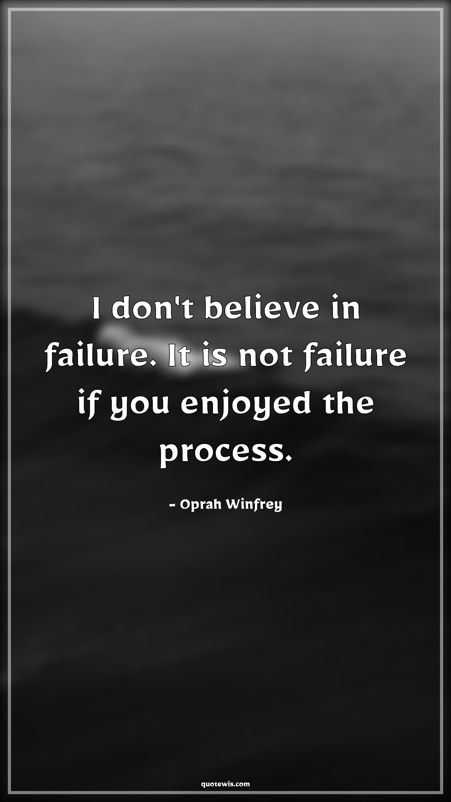 I don't believe in failure. It is not failure if you enjoyed the process. - Oprah Winfrey Quotes |  Failure Quotes, Learn from failure Quotes, Enjoy journey Quotes, Belief Quotes, Enjoy Quotes, Process Quotes, Short Quotes, Inspirational Quotes, Short inspirational Quotes, Short failure Quotes,