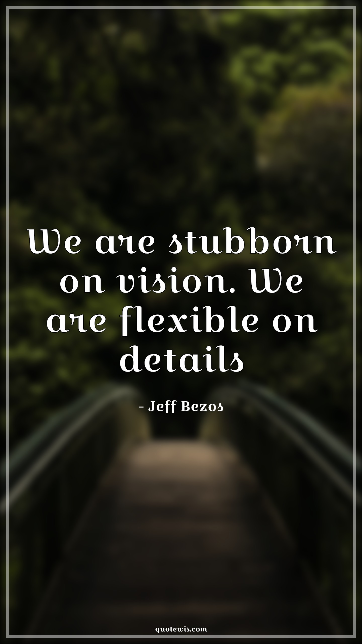 We are stubborn on vision. We are flexible on details - Jeff Bezos Quotes | 