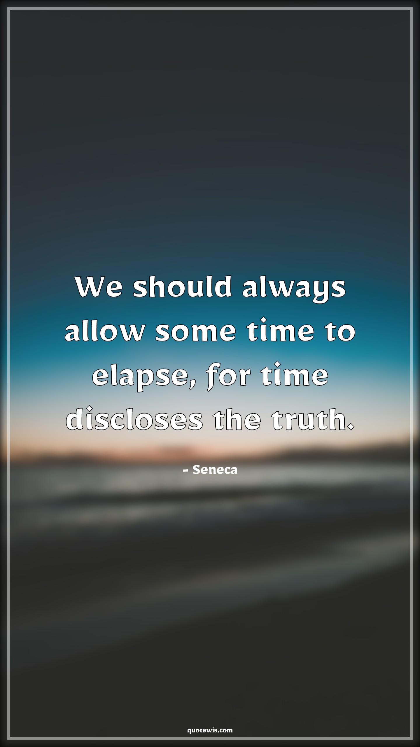 We should always allow some time to elapse, for time discloses the truth. - Seneca Quotes | 