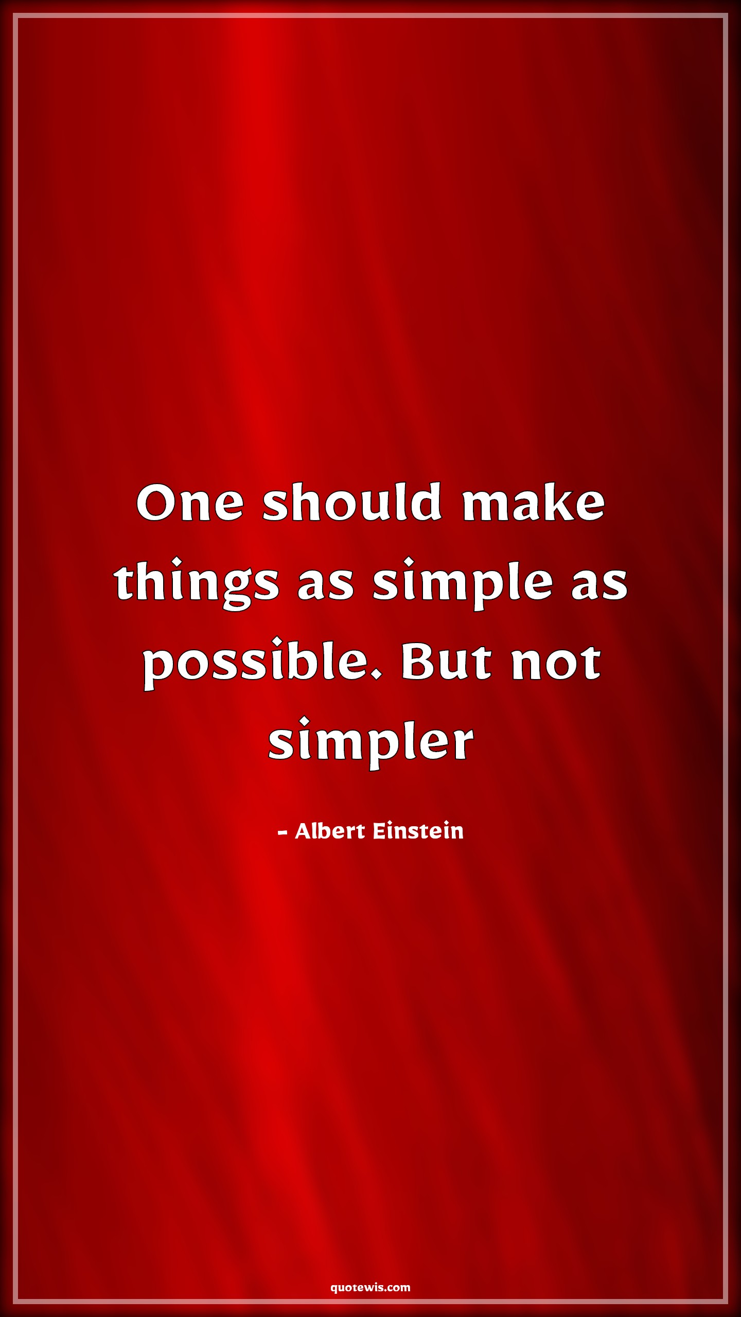 One should make things as simple as possible. But not simpler - Albert Einstein Quotes | 