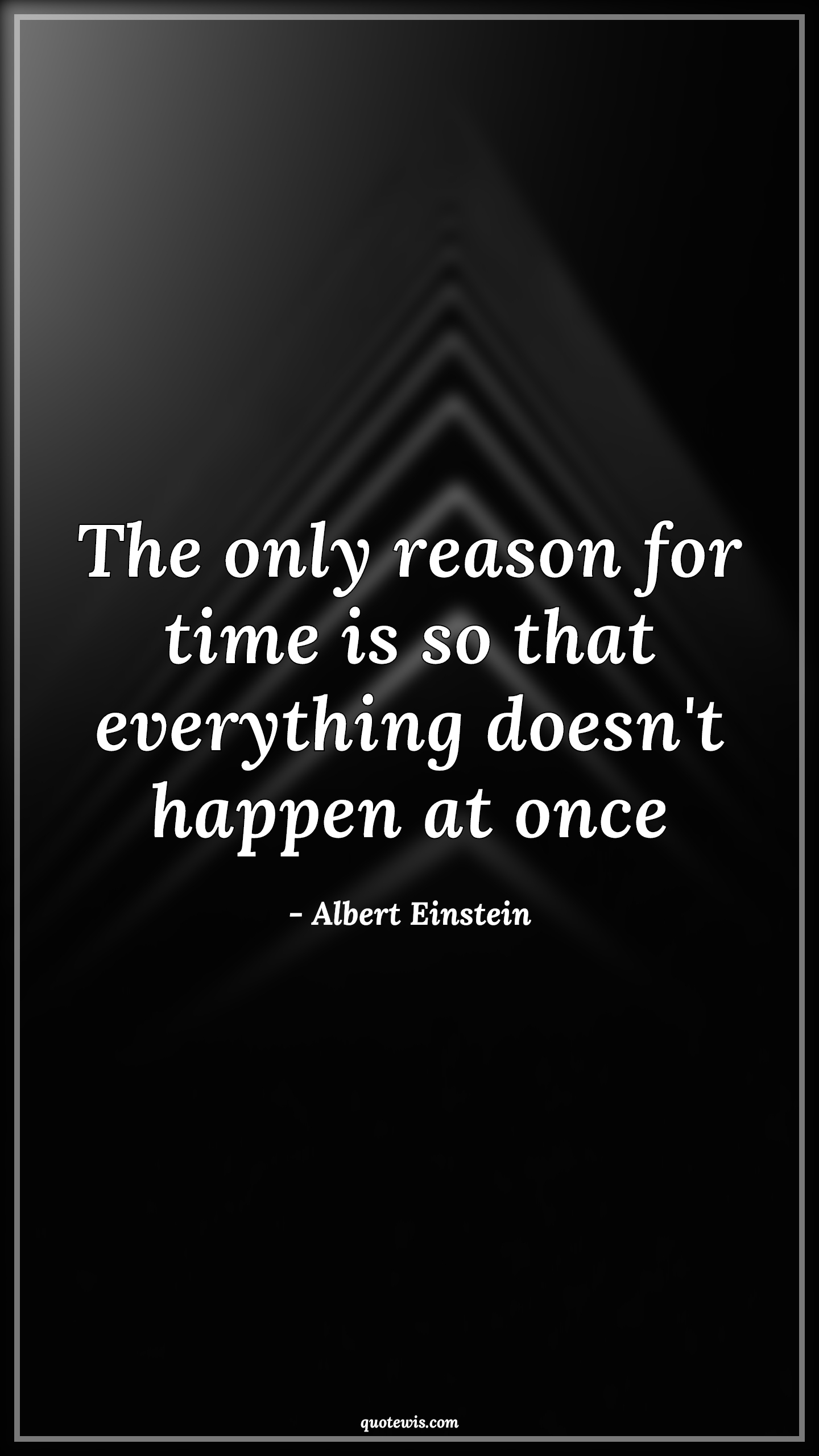 The only reason for time is so that everything doesn't happen at once - Albert Einstein Quotes |  Time Quotes, Everything Quotes, Happen Quotes, Reason Quotes,