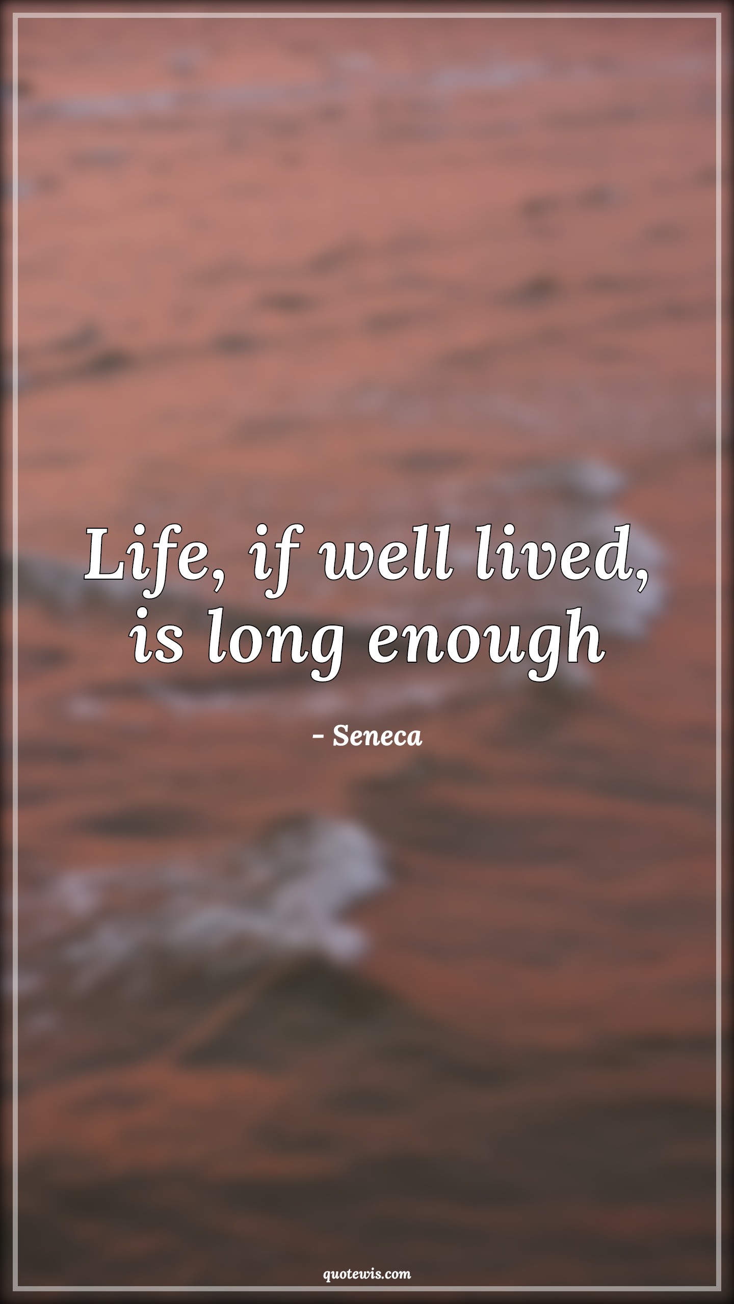 Life, if well lived, is long enough - Seneca Quotes |  Life Quotes, Value of life Quotes, Live Quotes, Long enough Quotes, Enough Quotes, Short life Quotes, Do what you love Quotes, Living life to the fullest Quotes,
