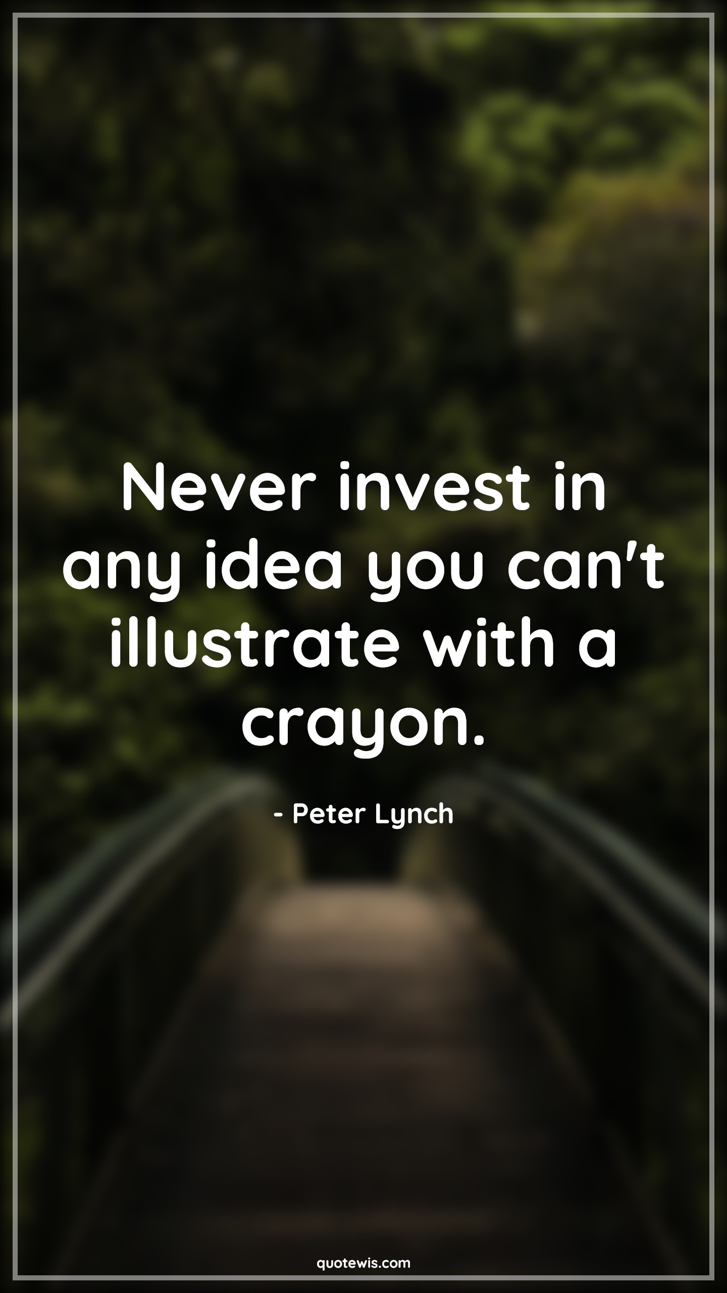 Never invest in any idea you can't illustrate with a crayon. - Peter Lynch Quotes |  Stock (Shares) Market Investment Quotes, Investment Quotes, Never Quotes, Idea Quotes, Illustrate Quotes, Crayon Quotes, Business Quotes, Entrepreneurship Quotes, Short business Quotes,