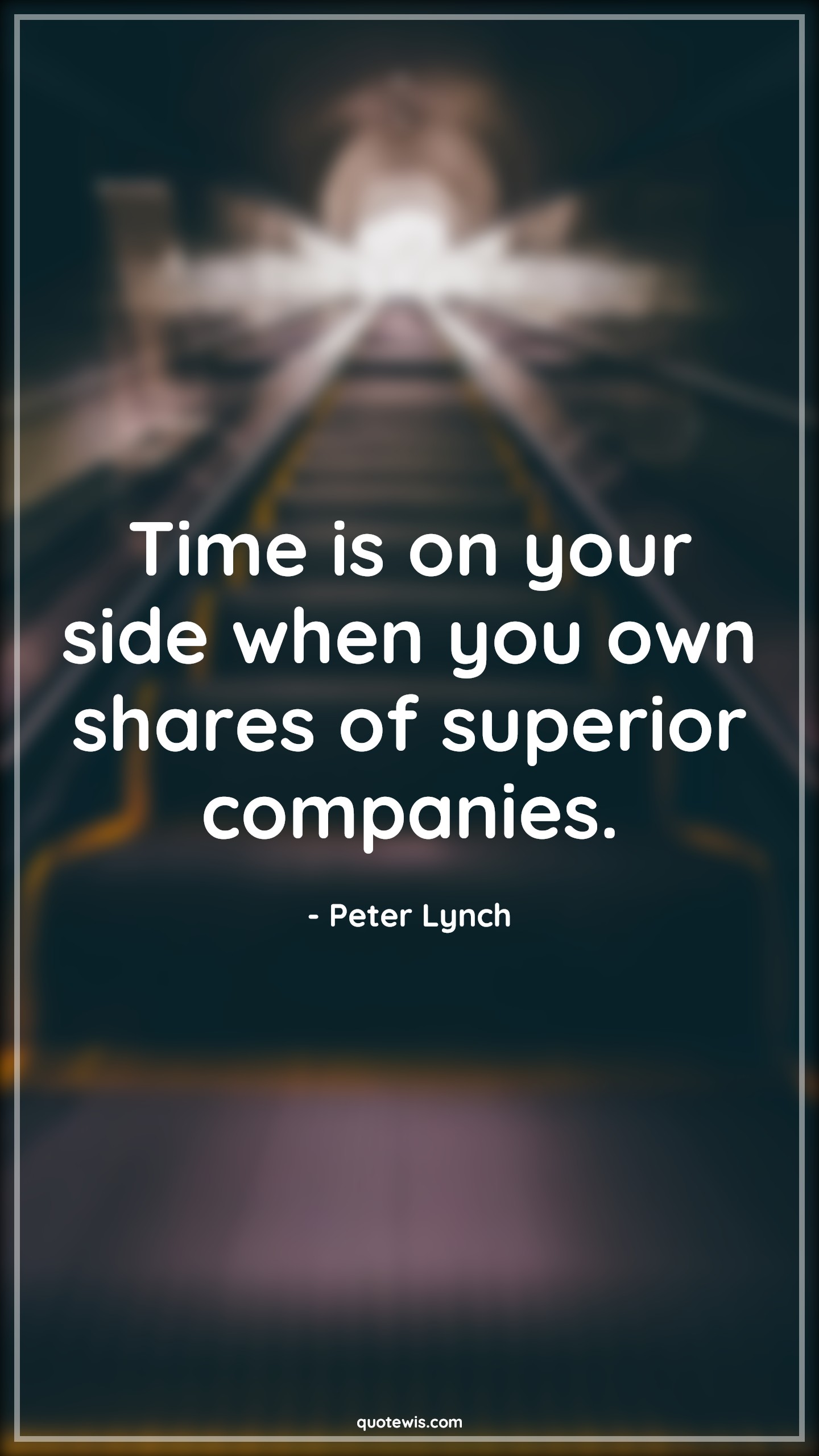 Time is on your side when you own shares of superior companies. - Peter Lynch Quotes |  Company Quotes, Stock (Shares) Market Investment Quotes, Entrepreneurship Quotes, Short business Quotes, Business Quotes,