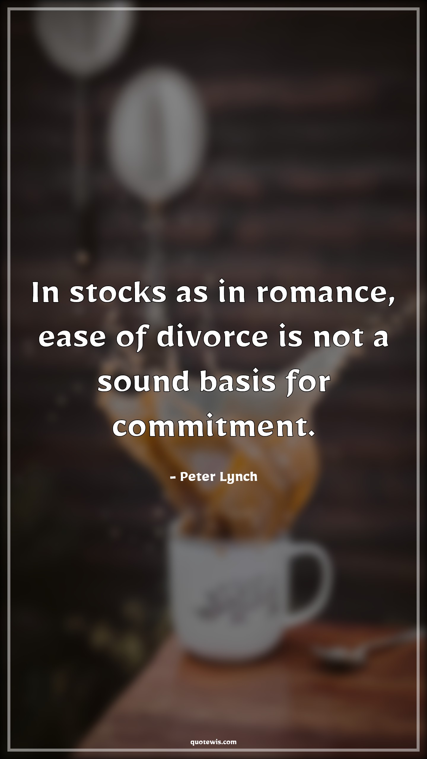 In stocks as in romance, ease of divorce is not a sound basis for commitment. - Peter Lynch Quotes |  Stock (Shares) Market Investment Quotes,