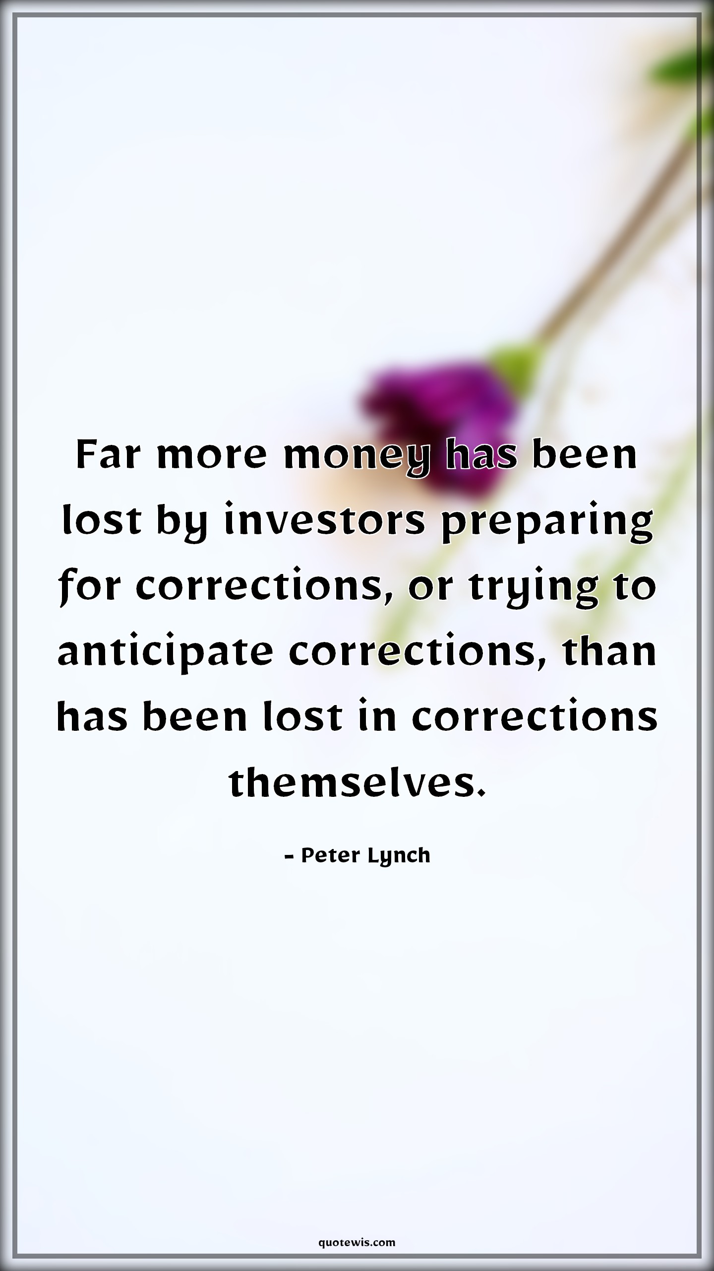 Far more money has been lost by investors preparing for corrections, or trying to anticipate corrections, than has been lost in corrections themselves. - Peter Lynch Quotes |  Stock (Shares) Market Investment Quotes, Investment Quotes,