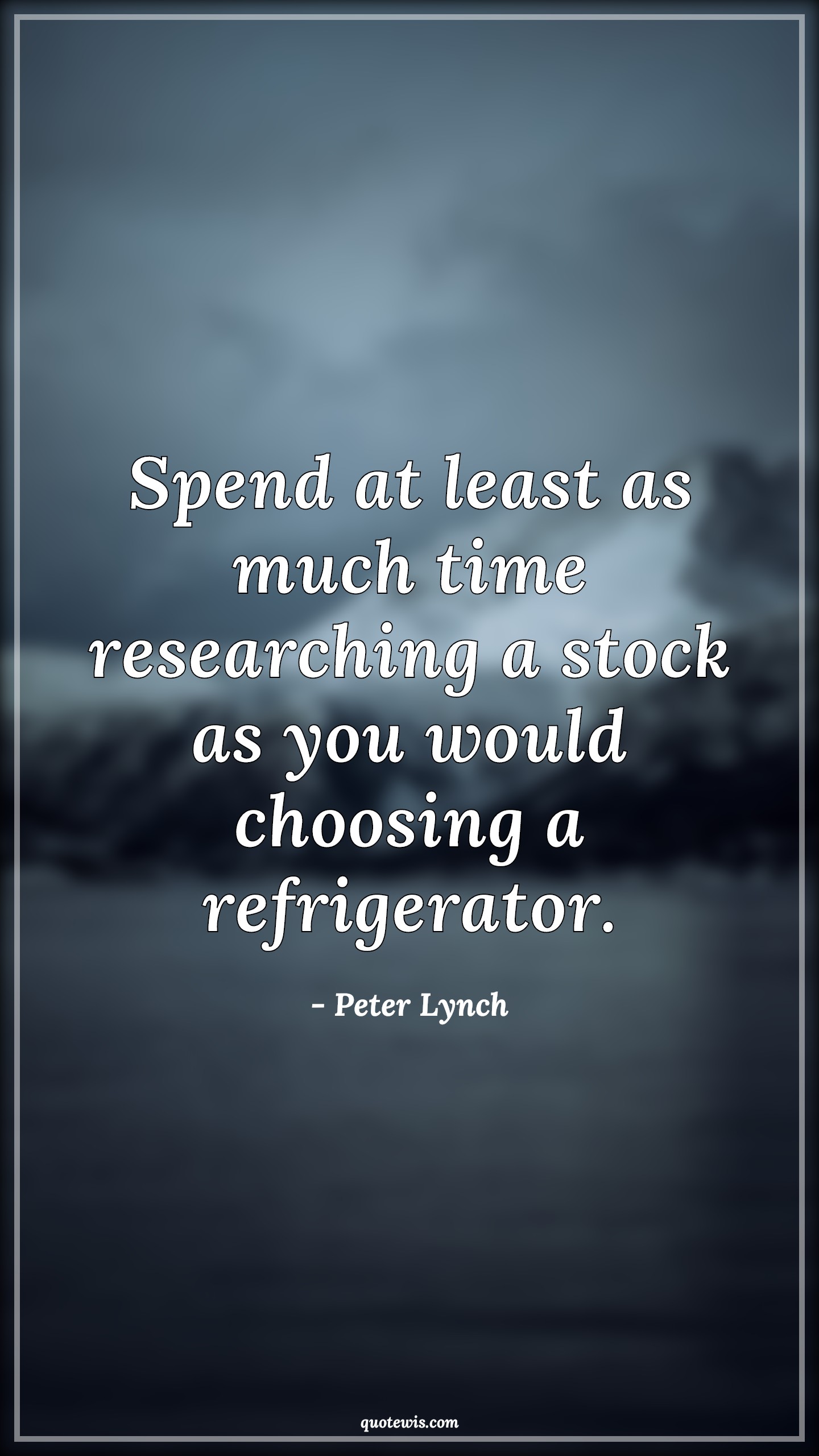 Spend at least as much time researching a stock as you would choosing a refrigerator. - Peter Lynch Quotes |  Stock (Shares) Market Investment Quotes, Investment Quotes, Stock research Quotes,