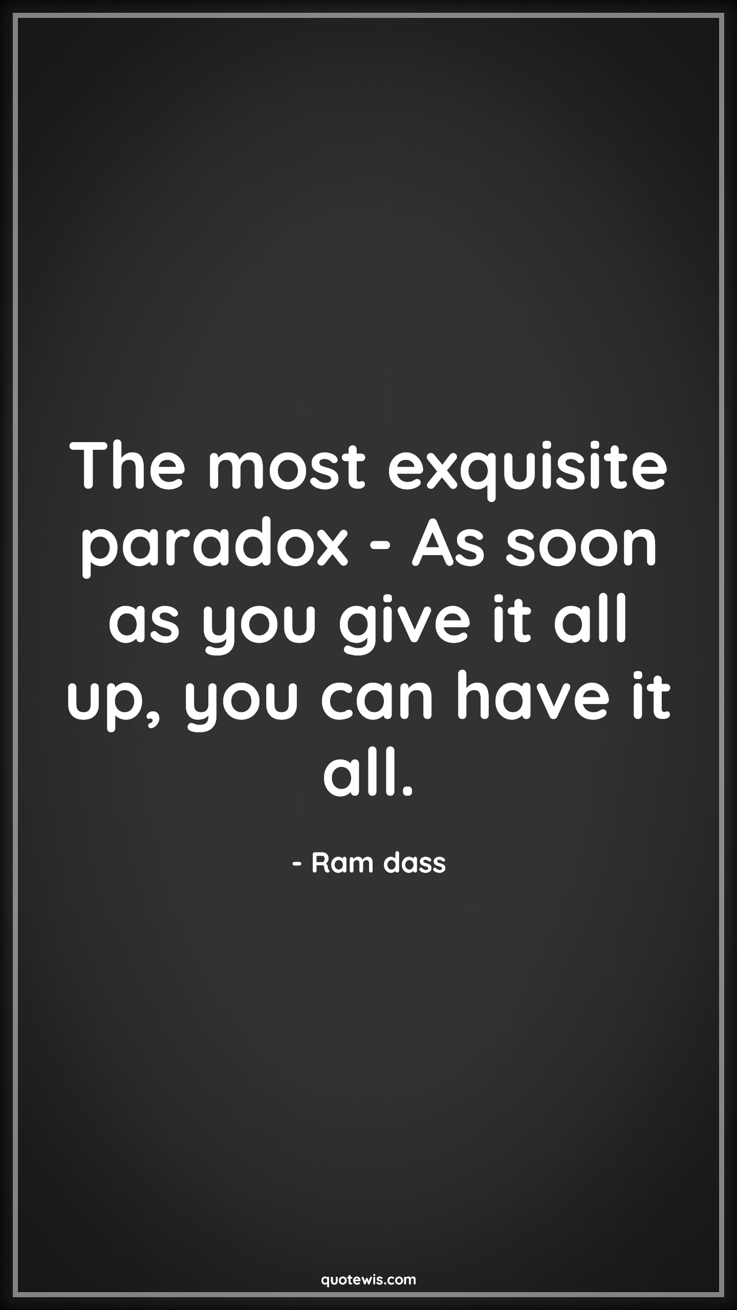 The most exquisite paradox - As soon as you give it all up, you can have it all. - Ram dass Quotes |  Expectation Quotes,